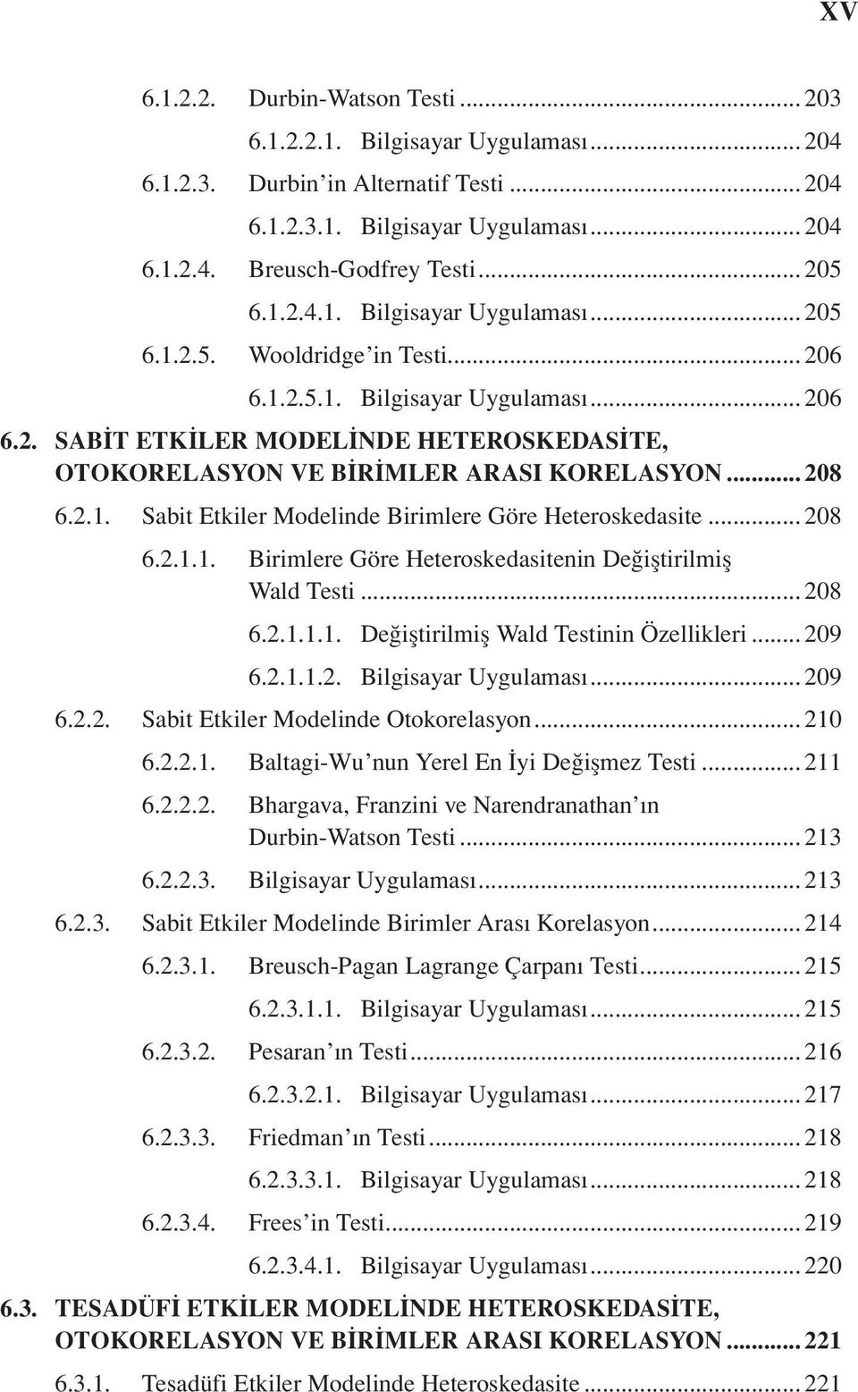 .. 208 6.2.1. Sabit Etkiler Modelinde Birimlere Göre Heteroskedasite... 208 6.2.1.1. Birimlere Göre Heteroskedasitenin Değiştirilmiş Wald Testi... 208 6.2.1.1.1. Değiştirilmiş Wald Testinin Özellikleri.