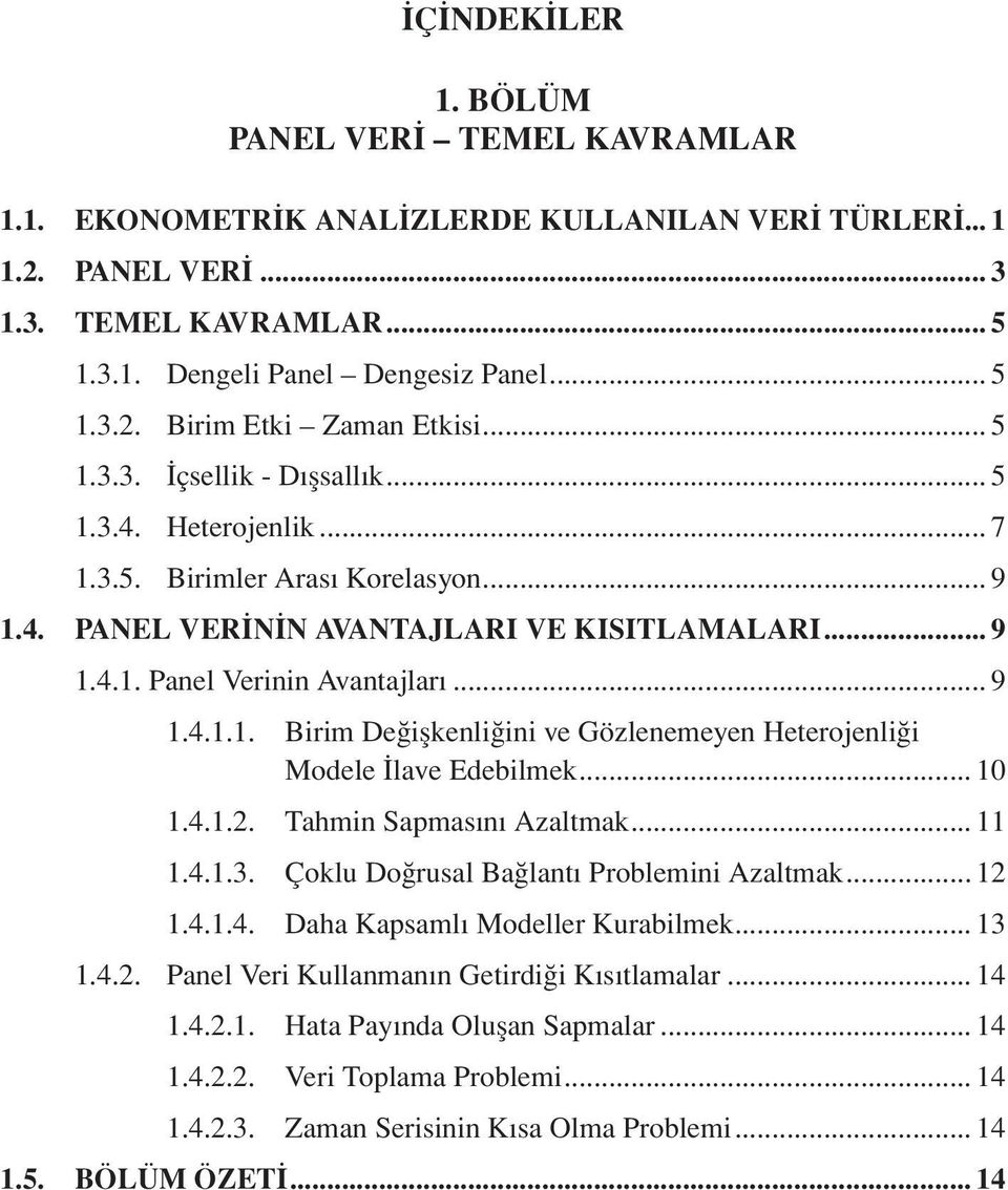 .. 10 1.4.1.2. Tahmin Sapmasını Azaltmak... 11 1.4.1.3. Çoklu Doğrusal Bağlantı Problemini Azaltmak... 12 1.4.1.4. Daha Kapsamlı Modeller Kurabilmek... 13 1.4.2. Panel Veri Kullanmanın Getirdiği Kısıtlamalar.