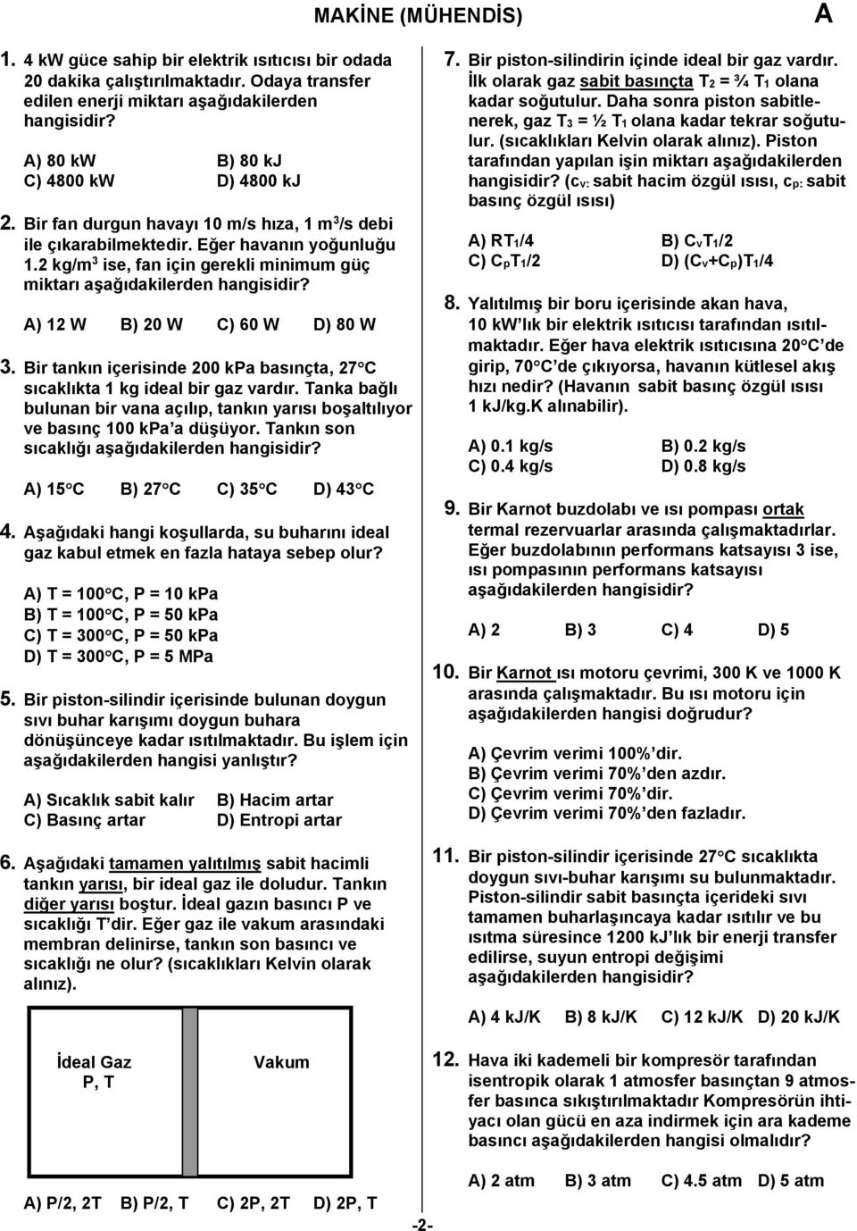 kg/m 3 ise, fan için gerekli minimum güç miktarı aşağıdakilerden hangisidir? ) 1 W B) 0 W C) 60 W D) 80 W 3. Bir tankın içerisinde 00 kpa basınçta, 7 C sıcaklıkta 1 kg ideal bir gaz vardır.