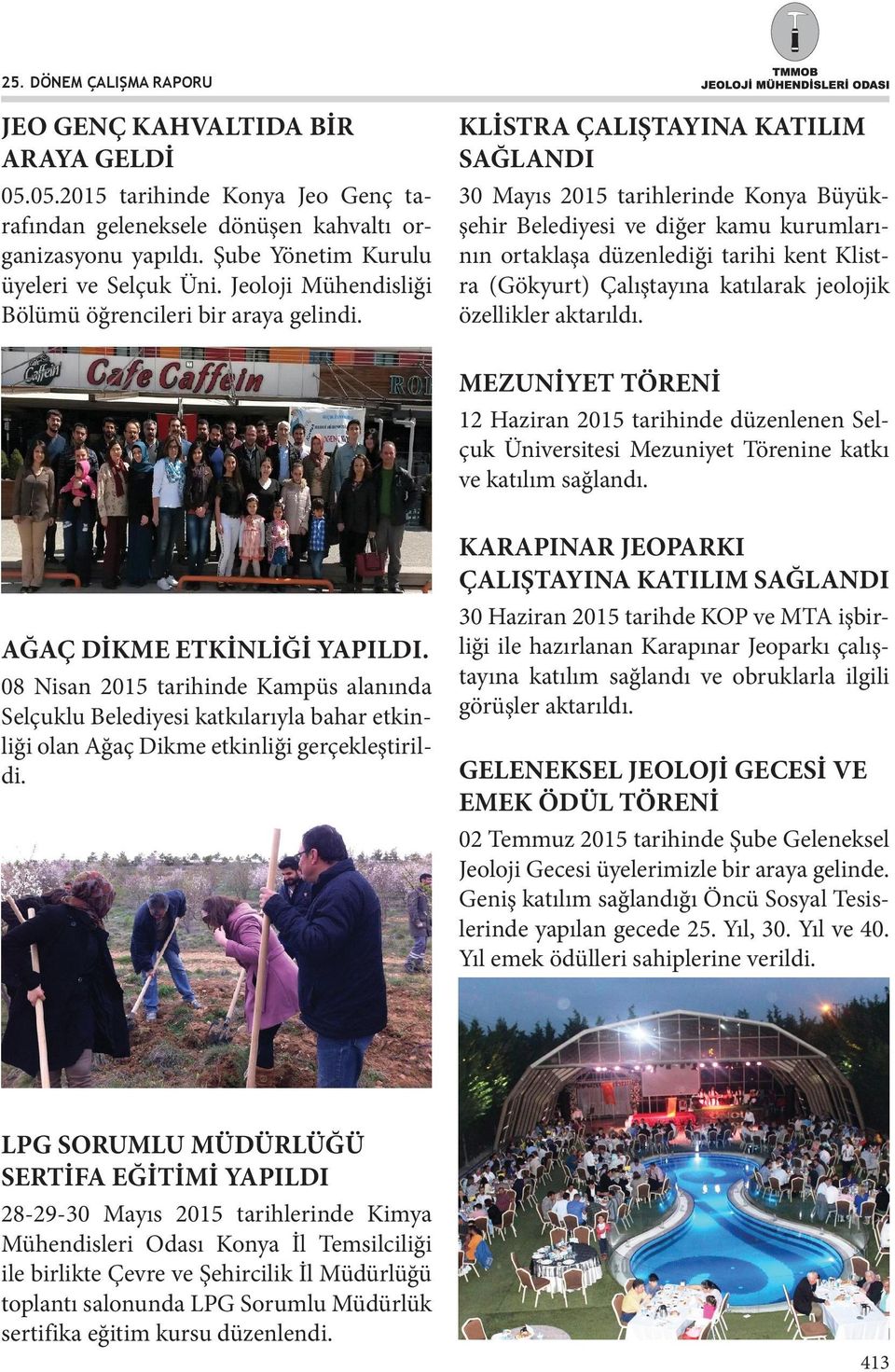 30 Mayıs 2015 tarihlerinde Konya Büyükşehir Belediyesi ve diğer kamu kurumlarının ortaklaşa düzenlediği tarihi kent Klistra (Gökyurt) Çalıştayına katılarak jeolojik özellikler aktarıldı.