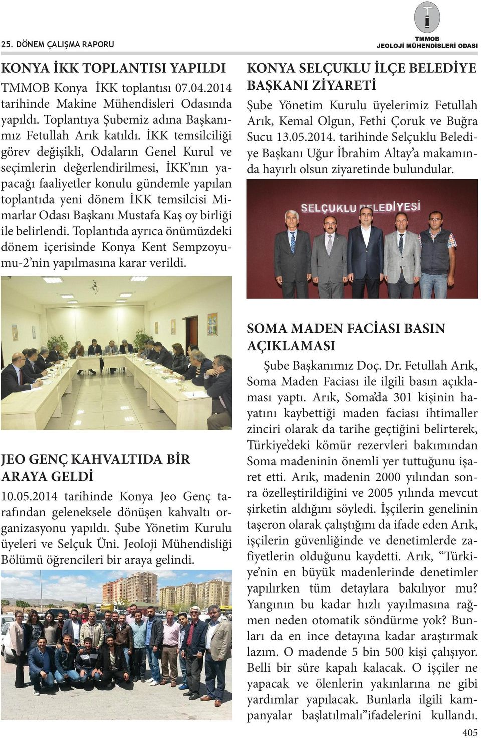 Başkanı Mustafa Kaş oy birliği ile belirlendi. Toplantıda ayrıca önümüzdeki dönem içerisinde Konya Kent Sempzoyumu-2 nin yapılmasına karar verildi.