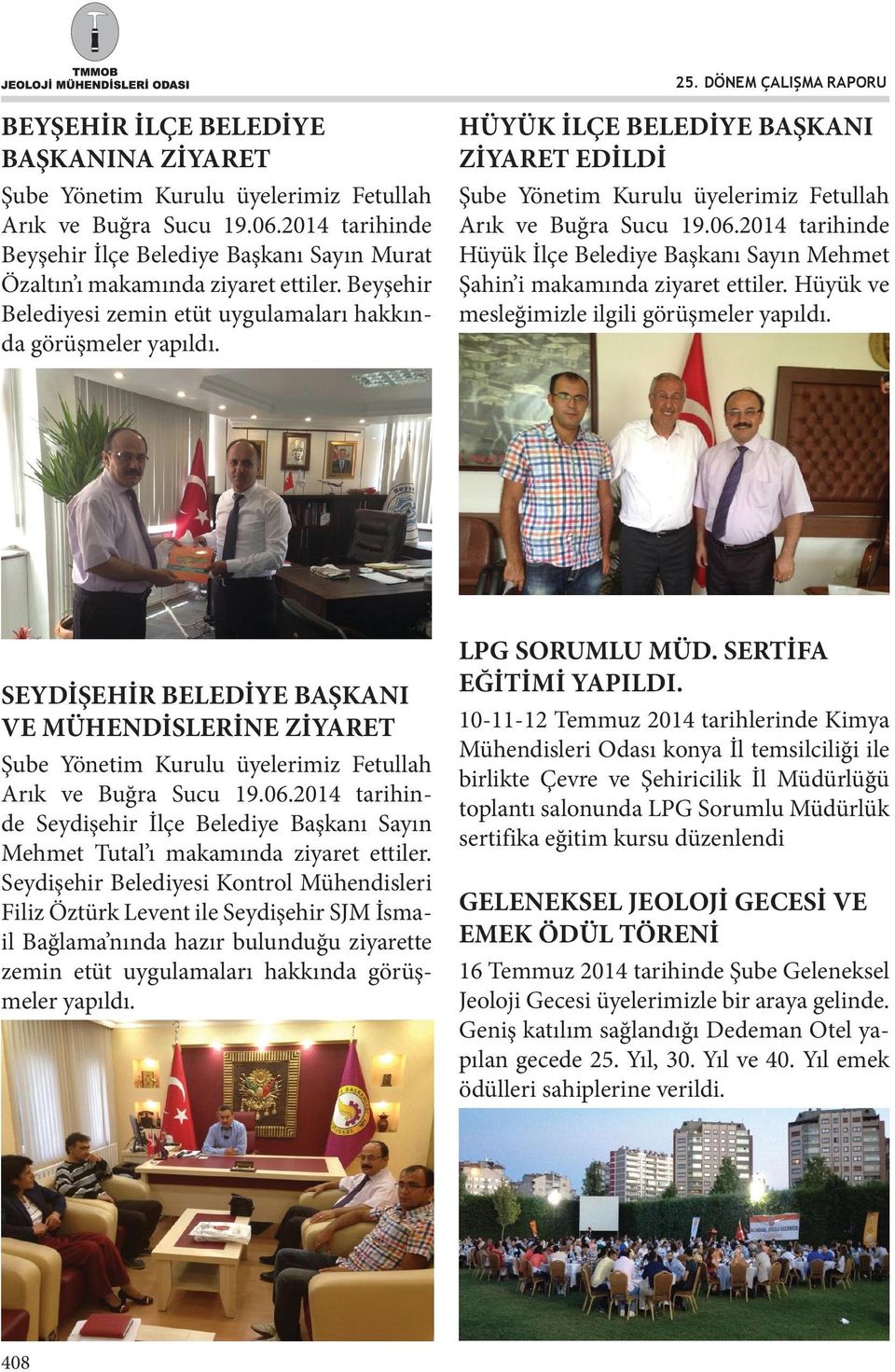 2014 tarihinde Hüyük İlçe Belediye Başkanı Sayın Mehmet Şahin i makamında ziyaret ettiler. Hüyük ve mesleğimizle ilgili görüşmeler yapıldı.