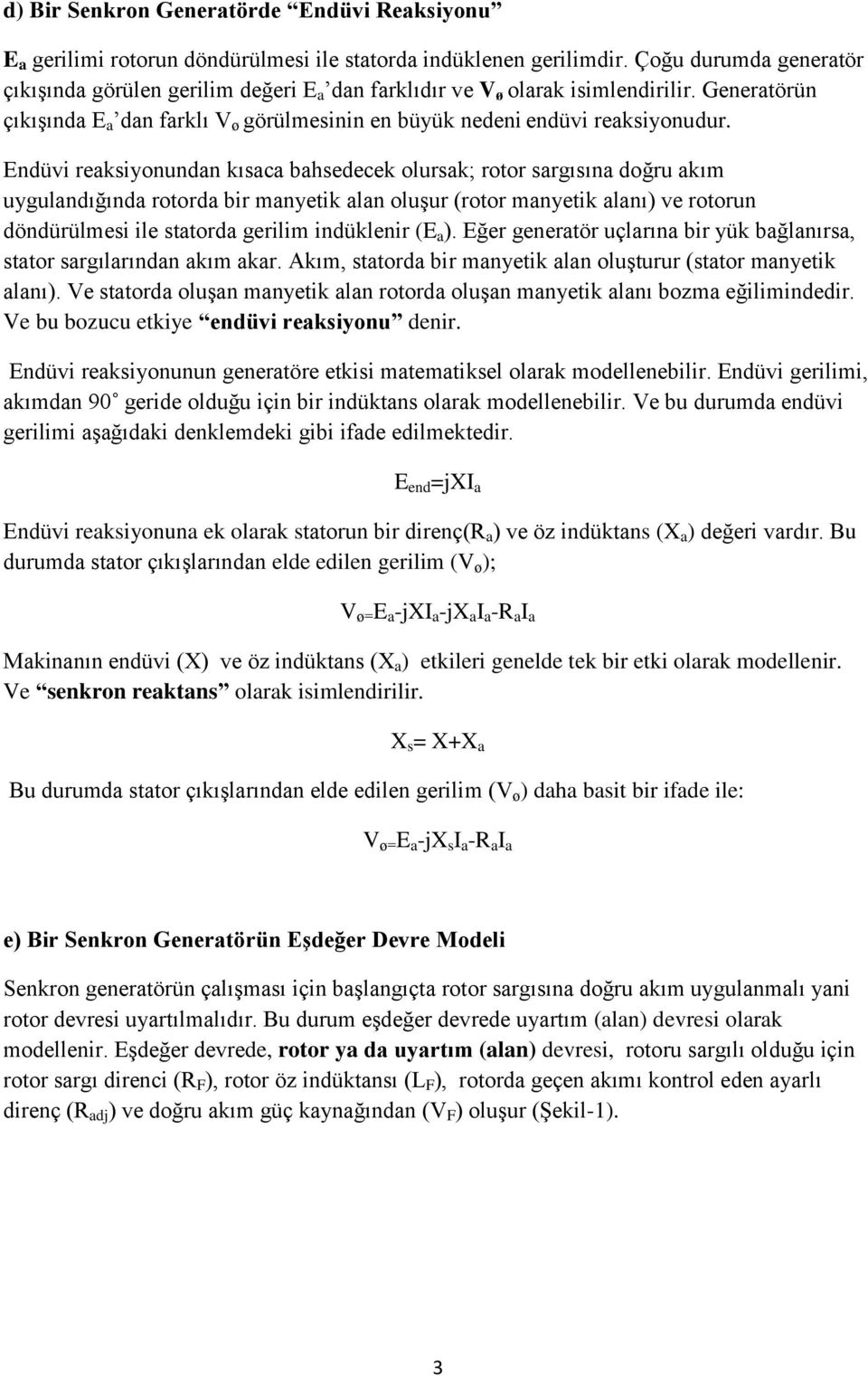 Endüvi reaksiyonundan kısaca bahsedecek olursak; rotor sargısına doğru akım uygulandığında rotorda bir manyetik alan oluşur (rotor manyetik alanı) ve rotorun döndürülmesi ile statorda gerilim