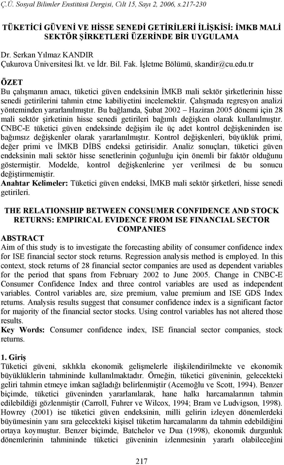 Çalışmada regresyon analizi yönteminden yararlanılmıştır. Bu bağlamda, Şubat 2002 Haziran 2005 dönemi için 28 mali sektör şirketinin hisse senedi getirileri bağımlı değişken olarak kullanılmıştır.