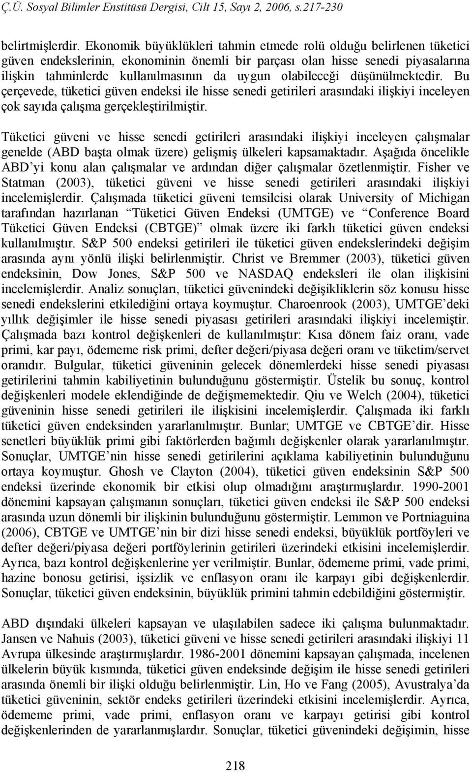 olabileceği düşünülmektedir. Bu çerçevede, tüketici güven endeksi ile hisse senedi getirileri arasındaki ilişkiyi inceleyen çok sayıda çalışma gerçekleştirilmiştir.