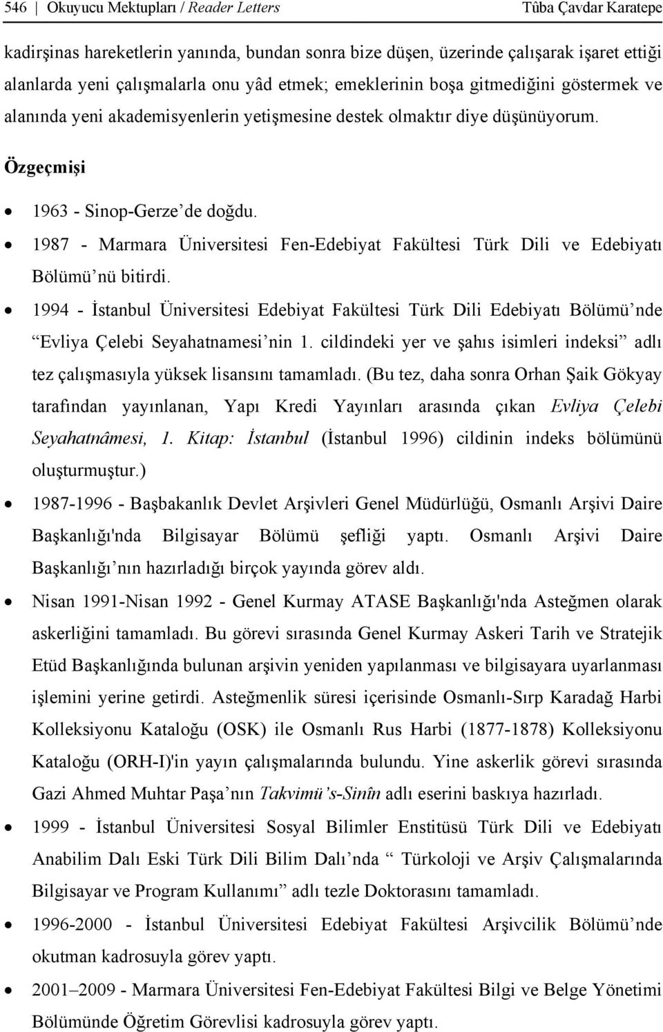 1987 - Marmara Üniversitesi Fen-Edebiyat Fakültesi Türk Dili ve Edebiyatı Bölümü nü bitirdi.