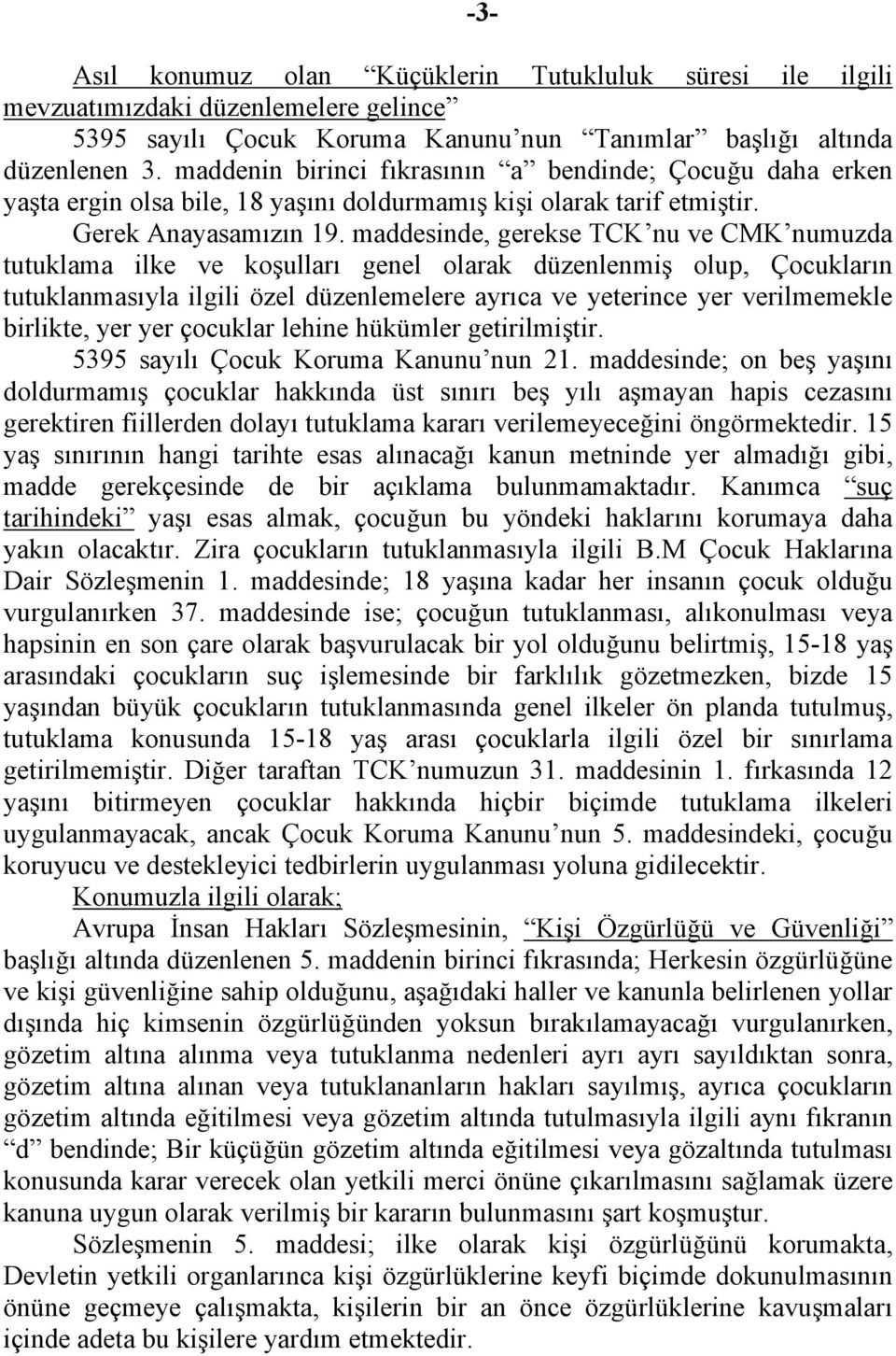 maddesinde, gerekse TCK nu ve CMK numuzda tutuklama ilke ve koşulları genel olarak düzenlenmiş olup, Çocukların tutuklanmasıyla ilgili özel düzenlemelere ayrıca ve yeterince yer verilmemekle