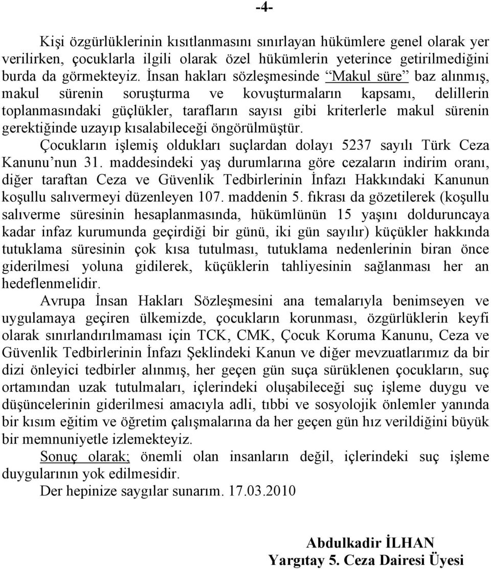 gerektiğinde uzayıp kısalabileceği öngörülmüştür. Çocukların işlemiş oldukları suçlardan dolayı 5237 sayılı Türk Ceza Kanunu nun 31.