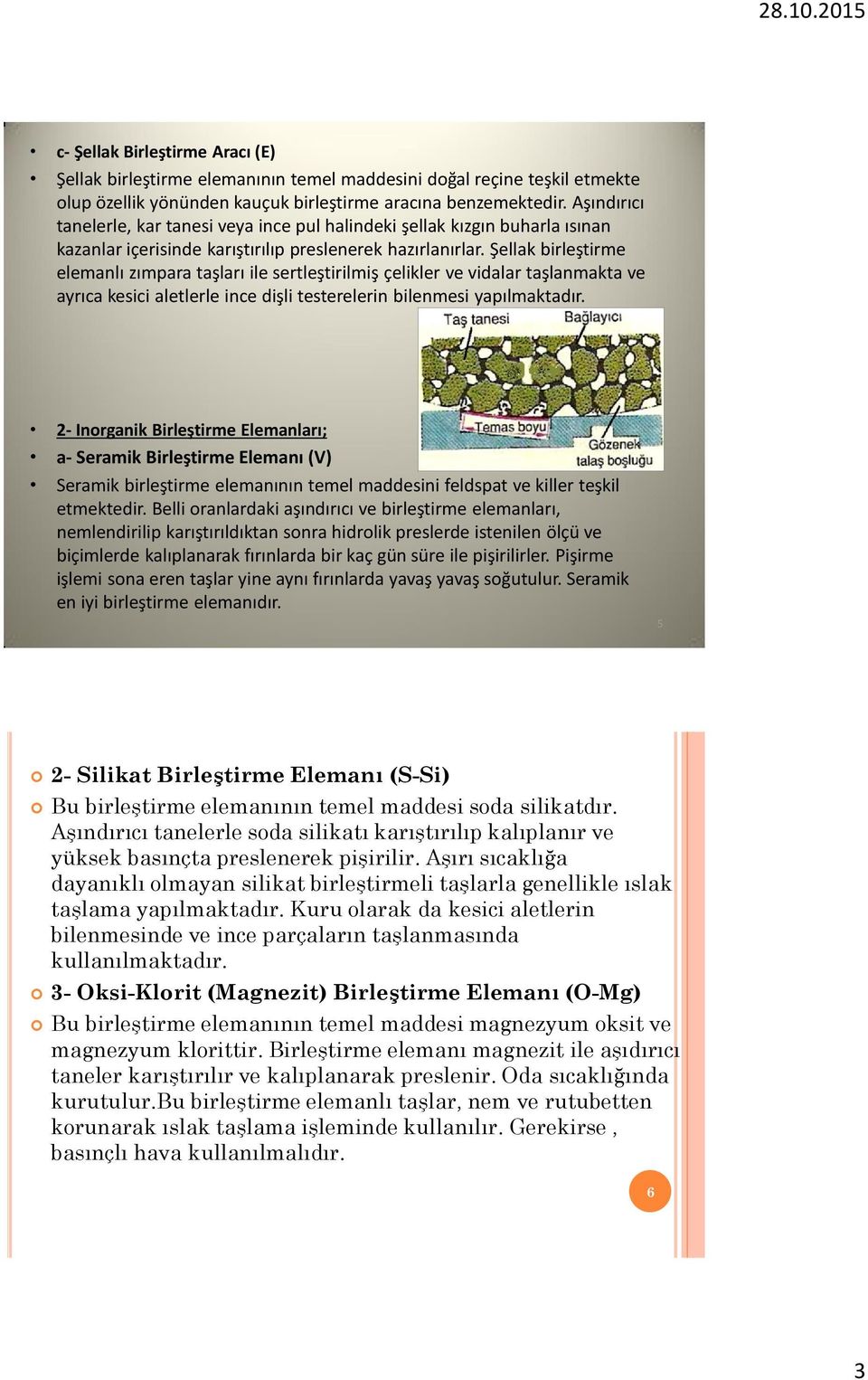 Şellak birleştirme elemanlı zımpara taşları ile sertleştirilmiş çelikler ve vidalar taşlanmakta ve ayrıca kesici aletlerle ince dişli testerelerin bilenmesi yapılmaktadır.