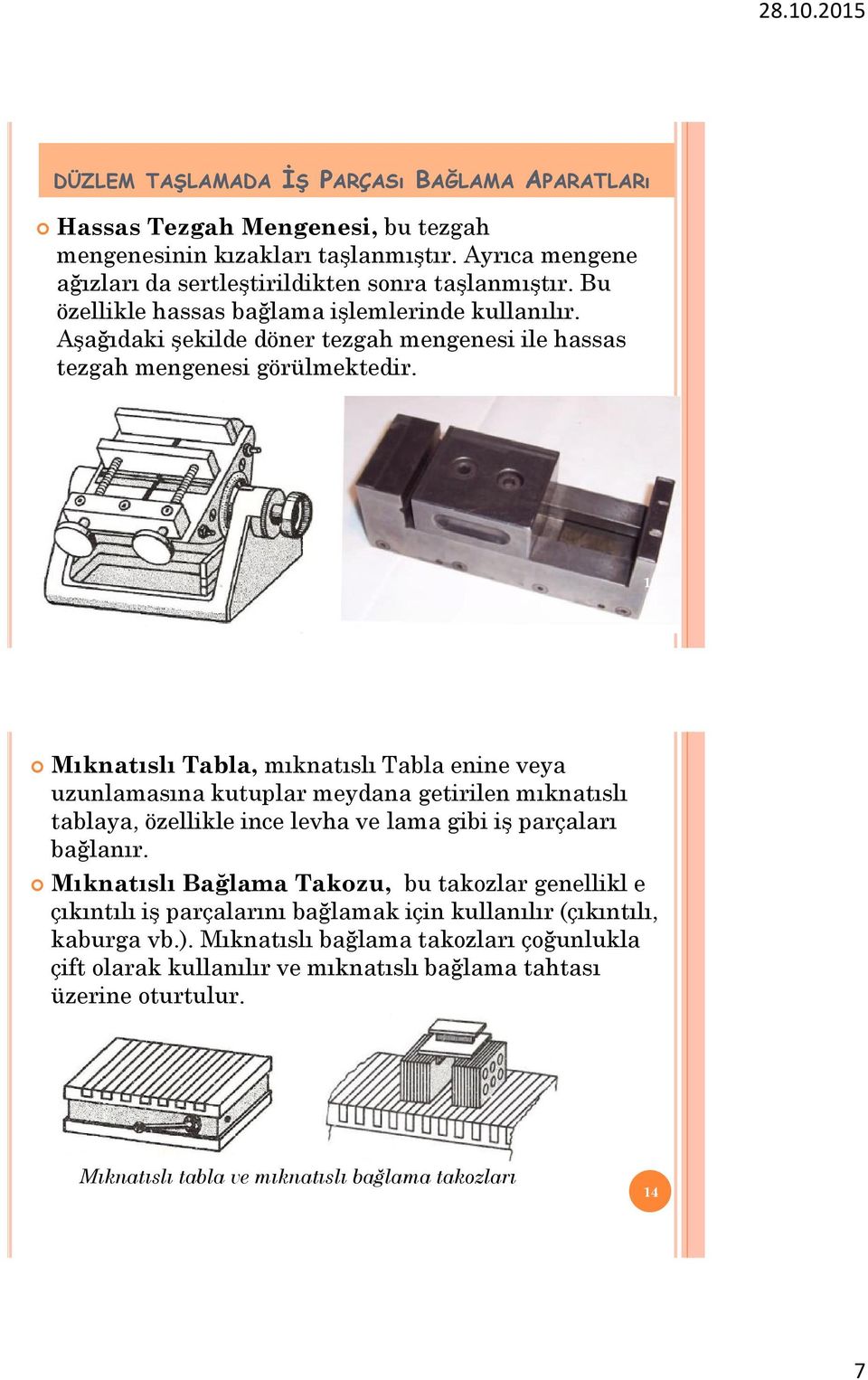 13 Mıknatıslı Tabla, mıknatıslı Tabla enine veya uzunlamasına kutuplar meydana getirilen mıknatıslı tablaya, özellikle ince levha ve lama gibi iş parçaları bağlanır.