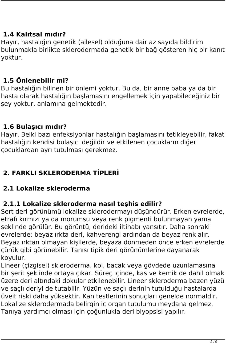 Hayır. Belki bazı enfeksiyonlar hastalığın başlamasını tetikleyebilir, fakat hastalığın kendisi bulaşıcı değildir ve etkilenen çocukların diğer çocuklardan ayrı tutulması gerekmez. 2.