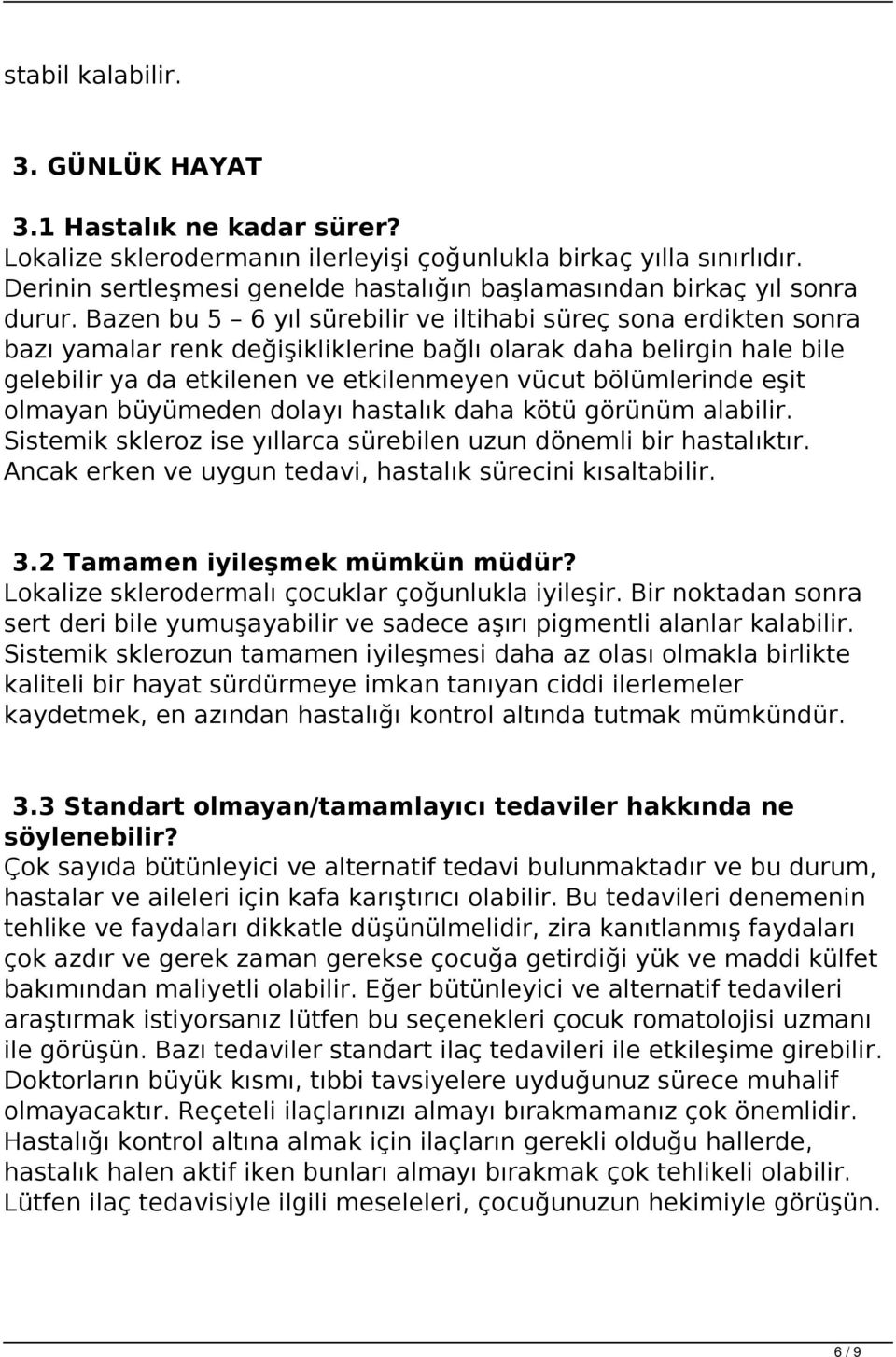 Bazen bu 5 6 yıl sürebilir ve iltihabi süreç sona erdikten sonra bazı yamalar renk değişikliklerine bağlı olarak daha belirgin hale bile gelebilir ya da etkilenen ve etkilenmeyen vücut bölümlerinde