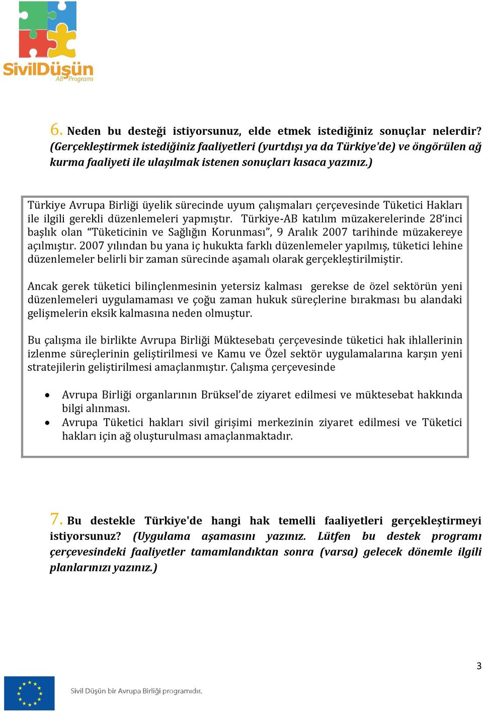 ) Türkiye Avrupa Birliği üyelik sürecinde uyum çalışmaları çerçevesinde Tüketici Hakları ile ilgili gerekli düzenlemeleri yapmıştır.