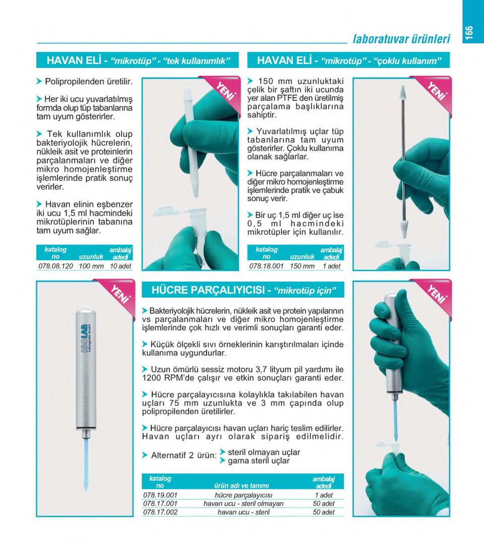 > Tek kullanımlık olup bakteriyolojik hücrelerin, nükleik asit ve proteinlerin parçalanmaları ve diğer mikro homojenleştirme işlemlerinde pratik sonuç verirler.