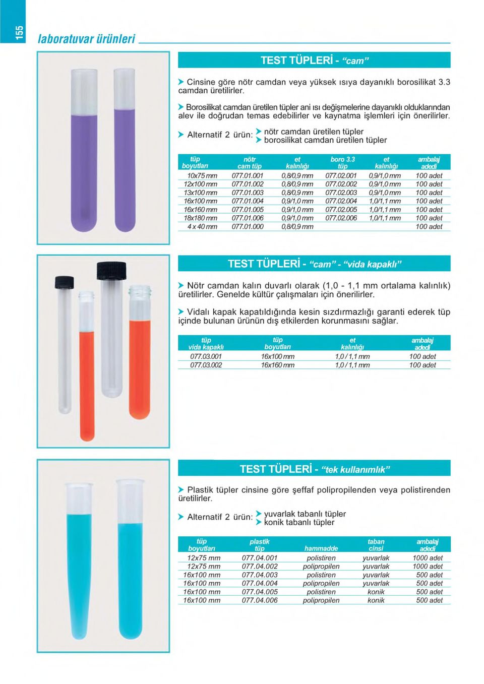 > Alternatif 2 ürün: > nötr üretilen tüple r..., > borosilikat camdan üretilen tüpler tüp boyutları nötr cam tüp et kalınlığı boro 3.3 tüp et kalınlığı adedi 10x75 mm 077.01.001 0,8/0,9 mm 077.02.