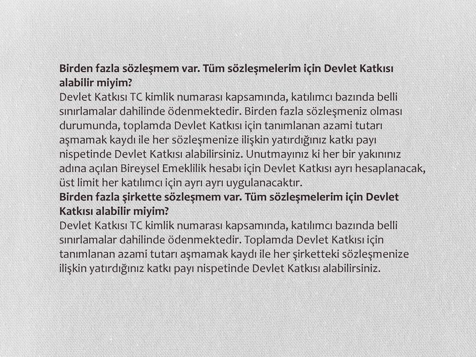 alabilirsiniz. Unutmayınız ki her bir yakınınız adına açılan Bireysel Emeklilik hesabı için Devlet Katkısı ayrı hesaplanacak, üst limit her katılımcı için ayrı ayrı uygulanacaktır.