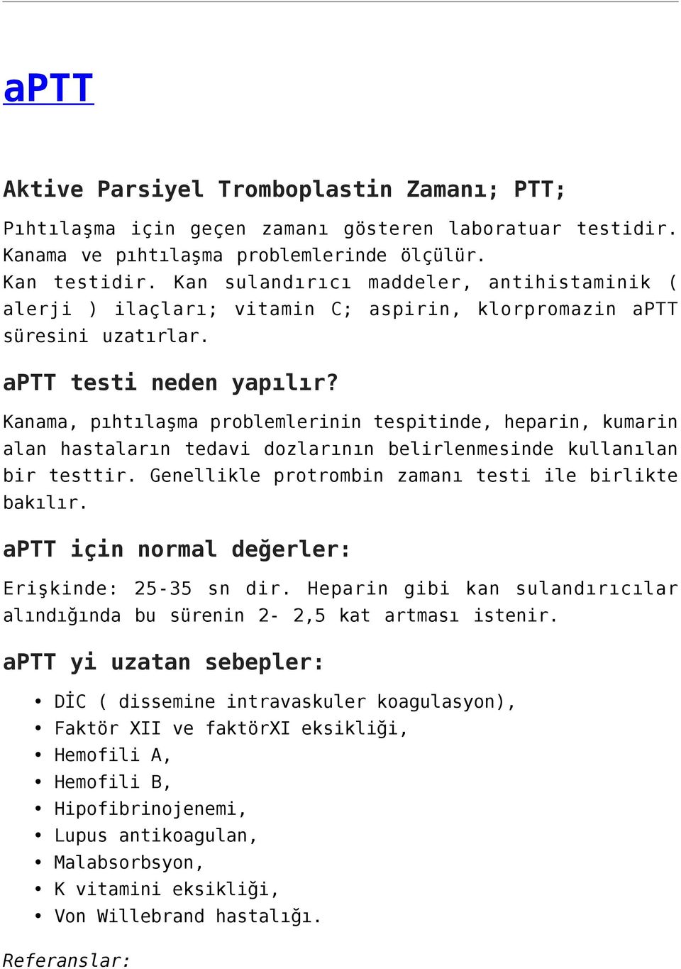 Kanama, pıhtılaşma problemlerinin tespitinde, heparin, kumarin alan hastaların tedavi dozlarının belirlenmesinde kullanılan bir testtir. Genellikle protrombin zamanı testi ile birlikte bakılır.