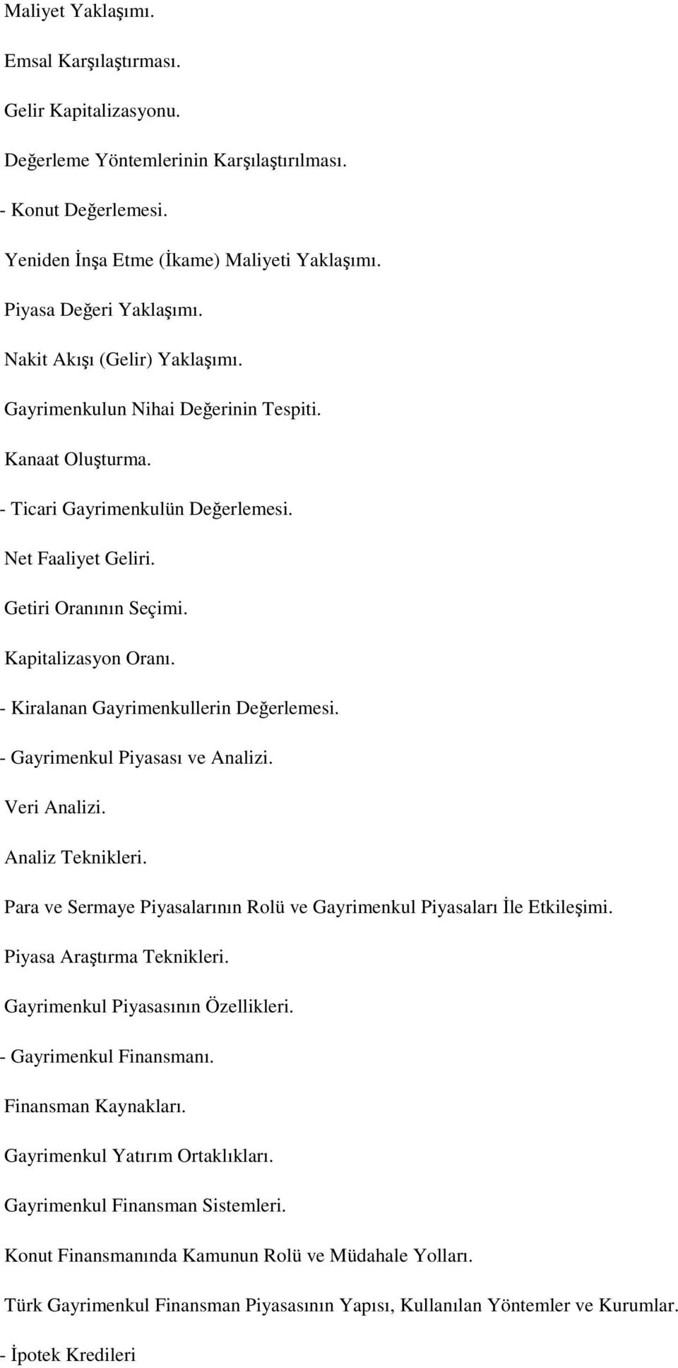 - Kiralanan Gayrimenkullerin Değerlemesi. - Gayrimenkul Piyasası ve Analizi. Veri Analizi. Analiz Teknikleri. Para ve Sermaye Piyasalarının Rolü ve Gayrimenkul Piyasaları İle Etkileşimi.