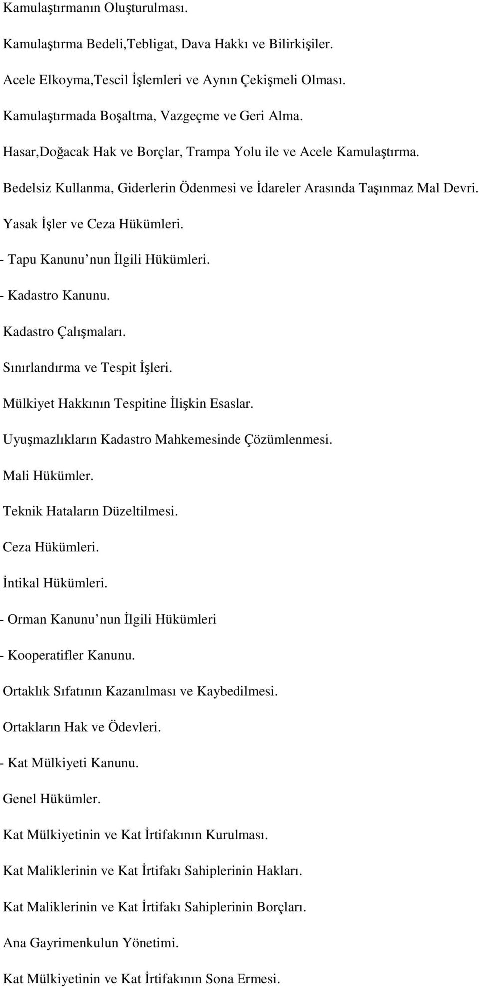 - Tapu Kanunu nun İlgili Hükümleri. - Kadastro Kanunu. Kadastro Çalışmaları. Sınırlandırma ve Tespit İşleri. Mülkiyet Hakkının Tespitine İlişkin Esaslar.