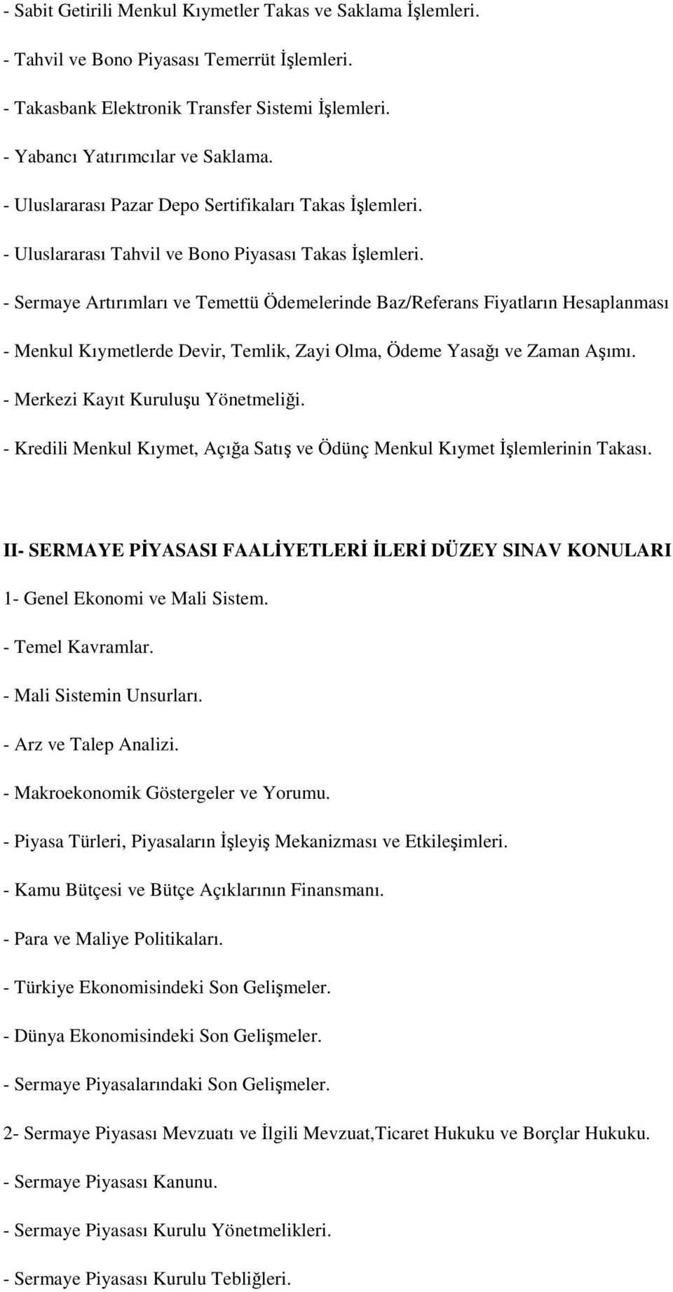 - Sermaye Artırımları ve Temettü Ödemelerinde Baz/Referans Fiyatların Hesaplanması - Menkul Kıymetlerde Devir, Temlik, Zayi Olma, Ödeme Yasağı ve Zaman Aşımı. - Merkezi Kayıt Kuruluşu Yönetmeliği.