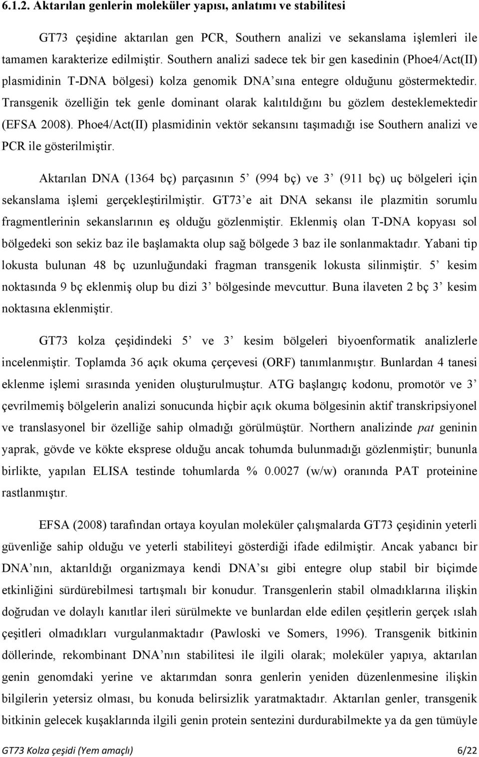 Transgenik özelliğin tek genle dominant olarak kalıtıldığını bu gözlem desteklemektedir (EFSA 2008).