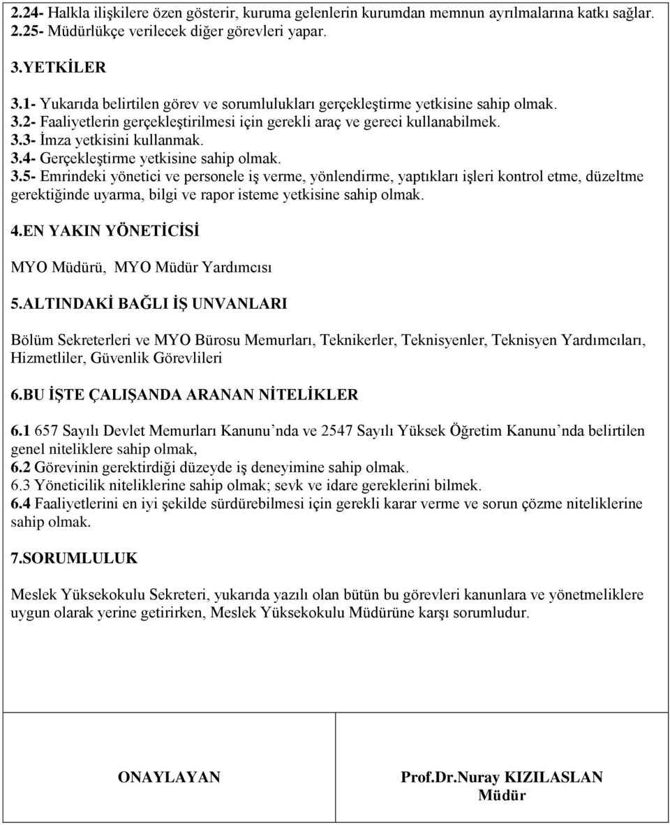 3.5- Emrindeki yönetici ve personele iş verme, yönlendirme, yaptıkları işleri kontrol etme, düzeltme gerektiğinde uyarma, bilgi ve rapor isteme yetkisine sahip olmak. 4.