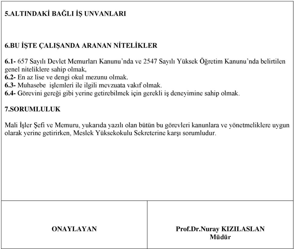 2- En az lise ve dengi okul mezunu olmak. 6.3- Muhasebe işlemleri ile ilgili mevzuata vakıf olmak. 6.4- Görevini gereği gibi yerine getirebilmek için gerekli iş deneyimine sahip olmak.