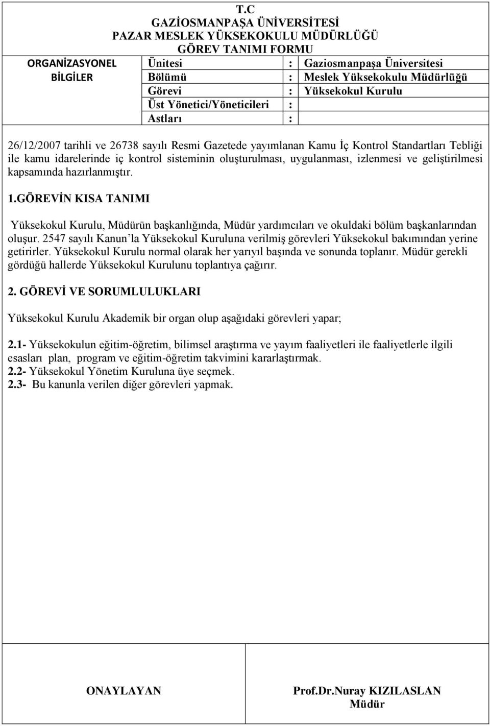 Yüksekokul Kurulu, ün başkanlığında, yardımcıları ve okuldaki bölüm başkanlarından oluşur. 2547 sayılı Kanun la Yüksekokul Kuruluna verilmiş görevleri Yüksekokul bakımından yerine getirirler.