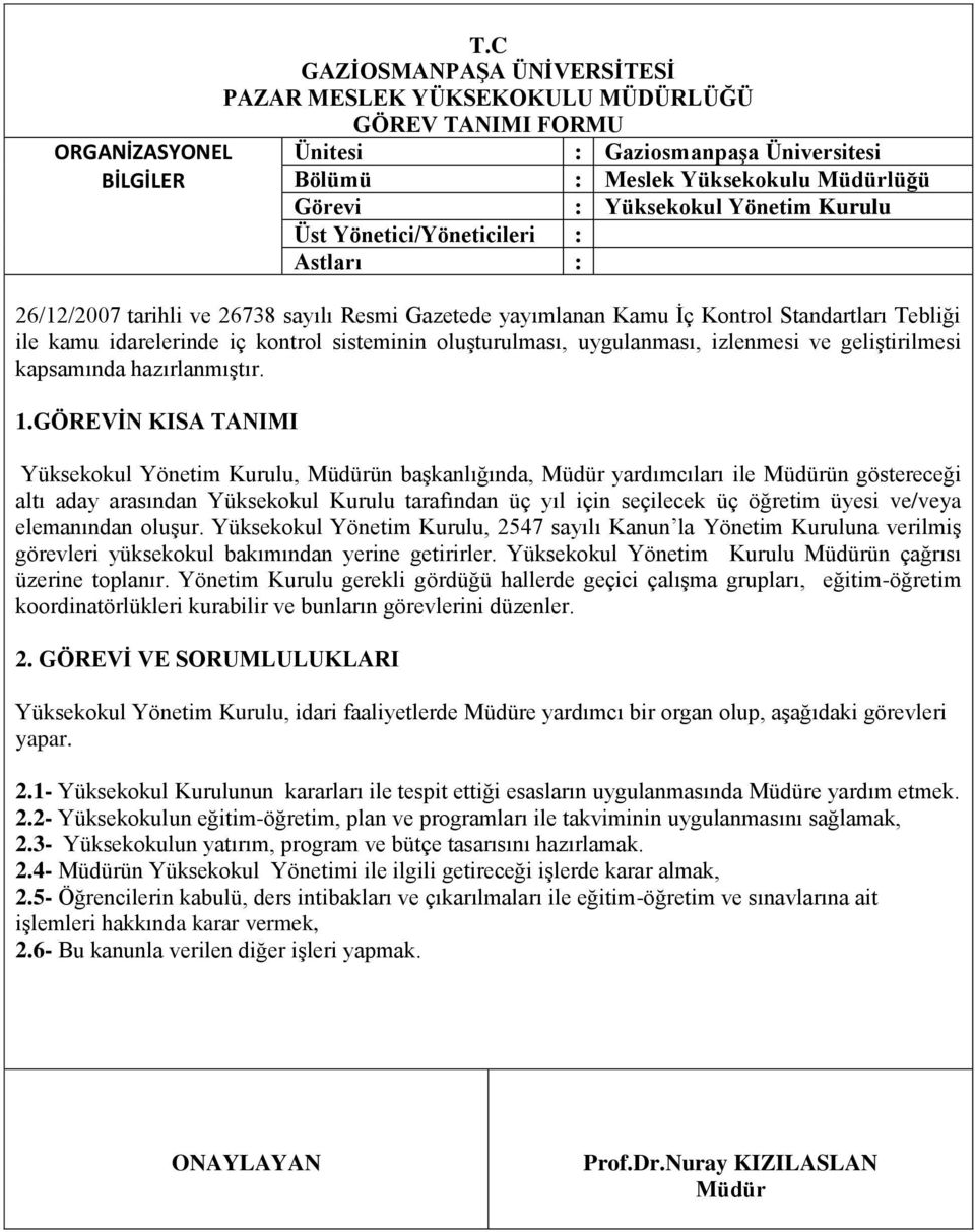 Yüksekokul Yönetim Kurulu, ün başkanlığında, yardımcıları ile ün göstereceği altı aday arasından Yüksekokul Kurulu tarafından üç yıl için seçilecek üç öğretim üyesi ve/veya elemanından oluşur.