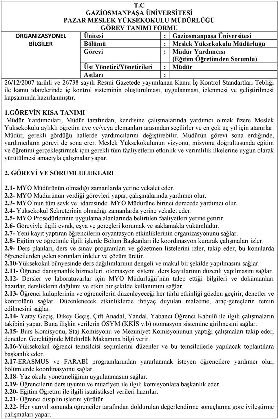 hazırlanmıştır. Yardımcıları, tarafından, kendisine çalışmalarında yardımcı olmak üzere Meslek Yüksekokulu aylıklı öğretim üye ve/veya elemanları arasından seçilirler ve en çok üç yıl için atanırlar.