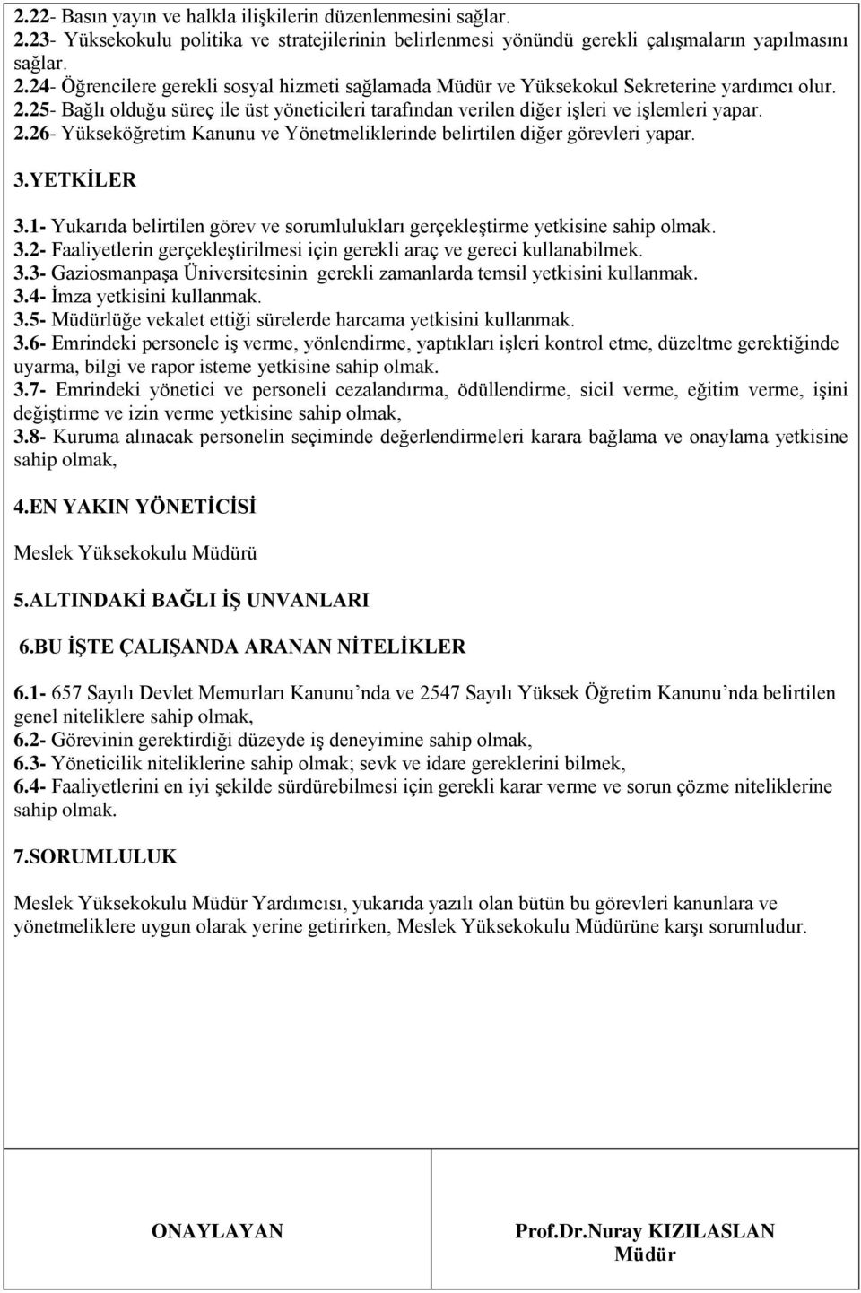 1- Yukarıda belirtilen görev ve sorumlulukları gerçekleştirme yetkisine sahip olmak. 3.2- Faaliyetlerin gerçekleştirilmesi için gerekli araç ve gereci kullanabilmek. 3.3- Gaziosmanpaşa Üniversitesinin gerekli zamanlarda temsil yetkisini kullanmak.