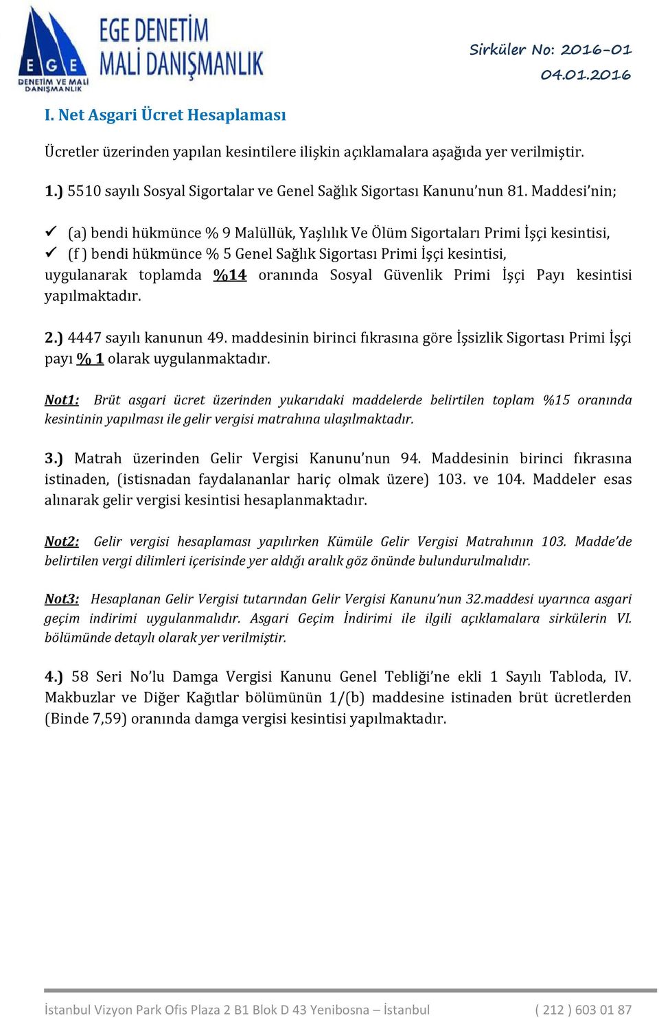 Sosyal Güvenlik Primi İşçi Payı kesintisi yapılmaktadır. 2.) 4447 sayılı kanunun 49. maddesinin birinci fıkrasına göre İşsizlik Sigortası Primi İşçi payı % 1 olarak uygulanmaktadır.