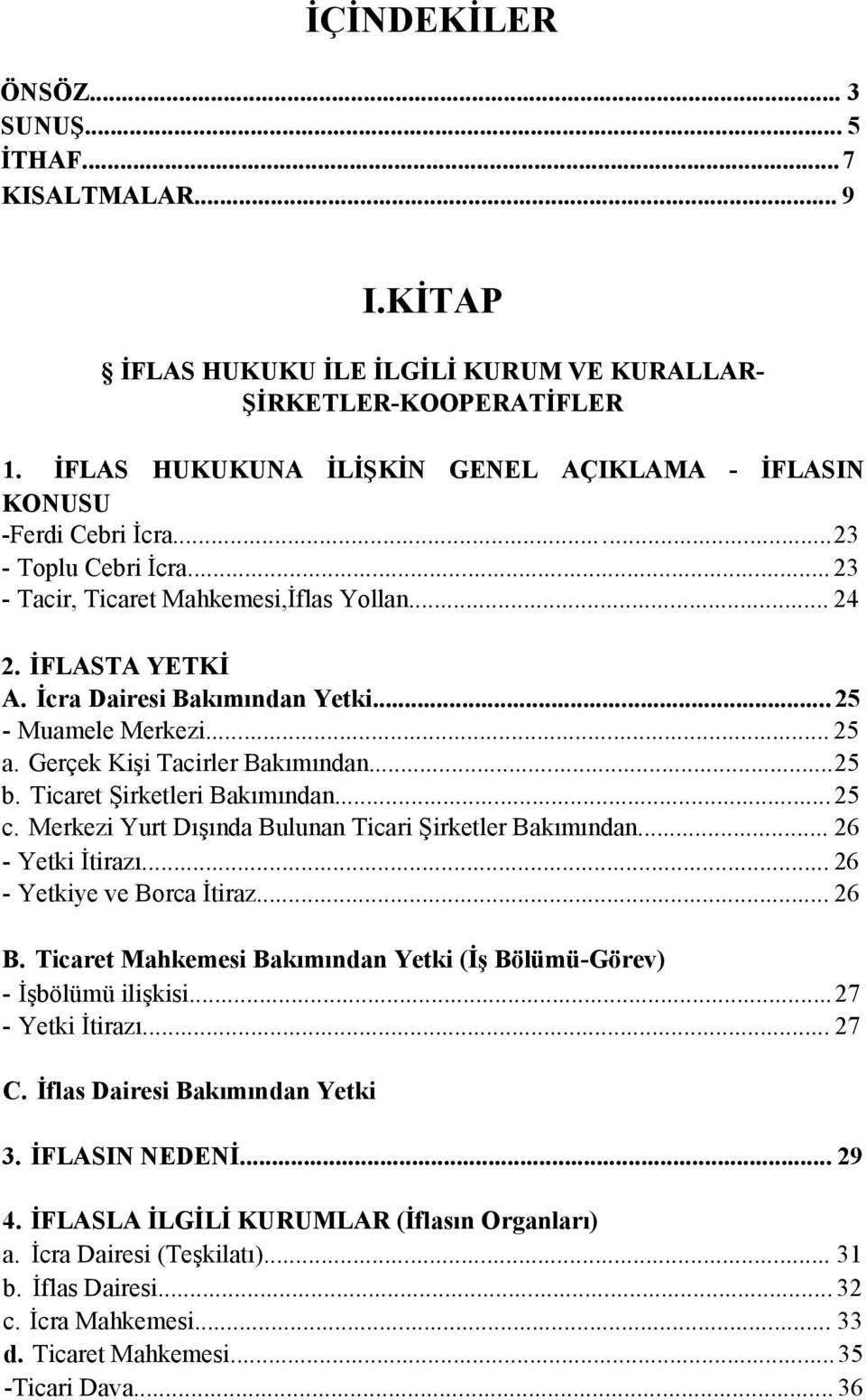 .. 25 - Muamele Merkezi... 25 a. Gerçek Kişi Tacirler Bakımından...25 b. Ticaret Şirketleri Bakımından...25 c. Merkezi Yurt Dışında Bulunan Ticari Şirketler Bakımından... 26 - Yetki İtirazı.