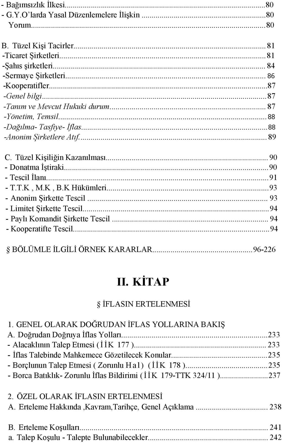 .. 90 - Donatma İştiraki...90 - Tescil İlanı...91 - T.T.K, M.K, B.K Hükümleri...93 - Anonim Şirkette Tescil... 93 - Limitet Şirkette Tescil...94 - Paylı Komandit Şirkette Tescil.