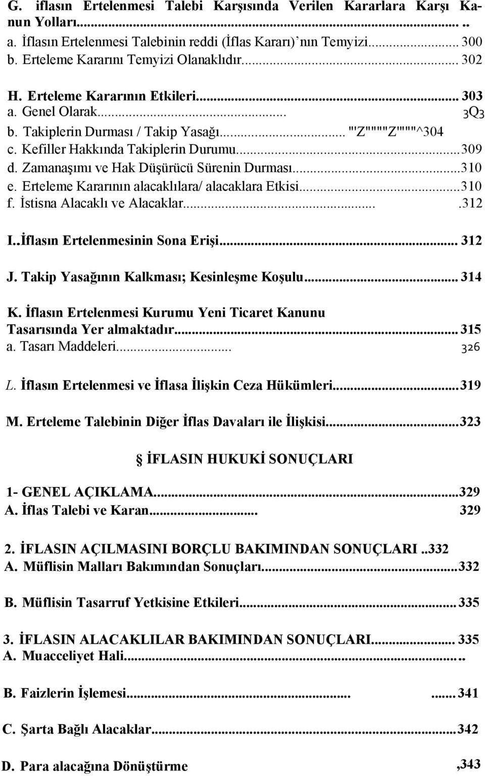 Zamanaşımı ve Hak Düşürücü Sürenin Durması...310 e. Erteleme Kararının alacaklılara/ alacaklara Etkisi...310 f. İstisna Alacaklı ve Alacaklar....312 I..İflasın Ertelenmesinin Sona Erişi... 312 J.