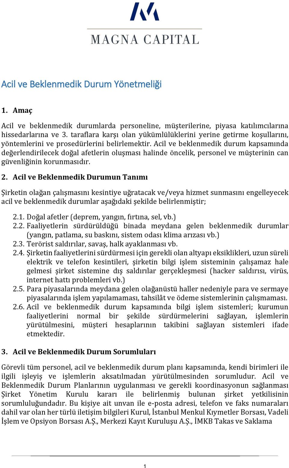 Acil ve beklenmedik durum kapsamında değerlendirilecek doğal afetlerin oluşması halinde öncelik, personel ve müşterinin can güvenliğinin korunmasıdır. 2.