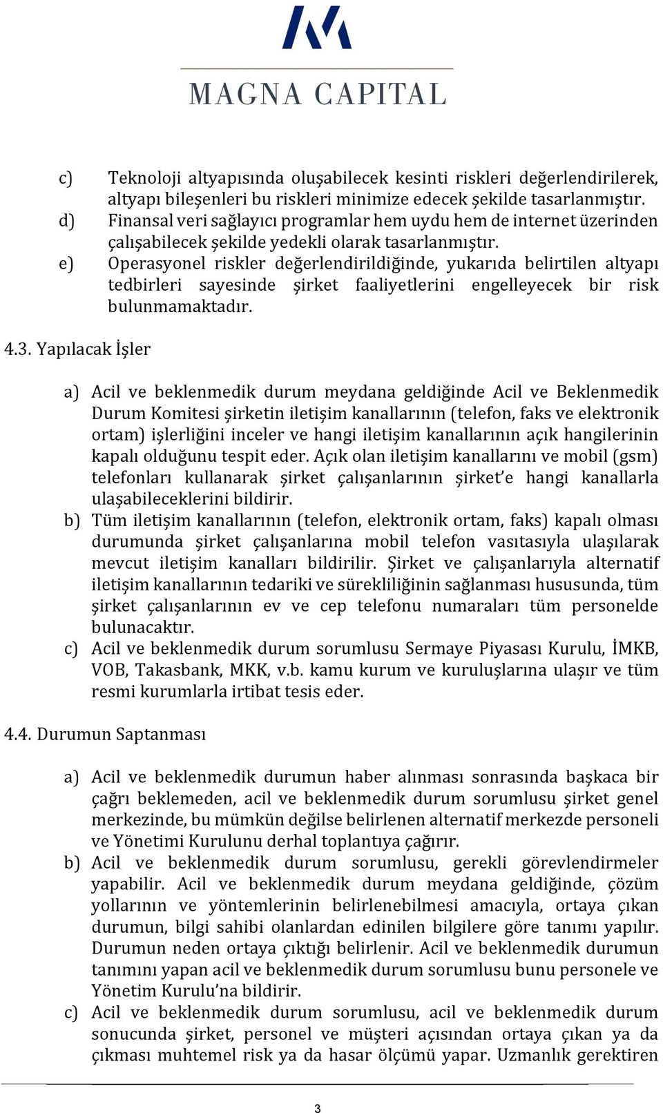 e) Operasyonel riskler değerlendirildiğinde, yukarıda belirtilen altyapı tedbirleri sayesinde şirket faaliyetlerini engelleyecek bir risk bulunmamaktadır. 4.3.