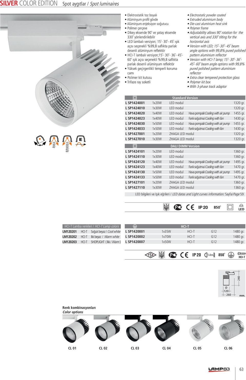 Trifaze ray soketli Extruded aluminium body Adjustability allows 90 rotation for the vertical axis and 3 tilting for the horizontal axis Version with ; - - beam angle options with 99,8% pured