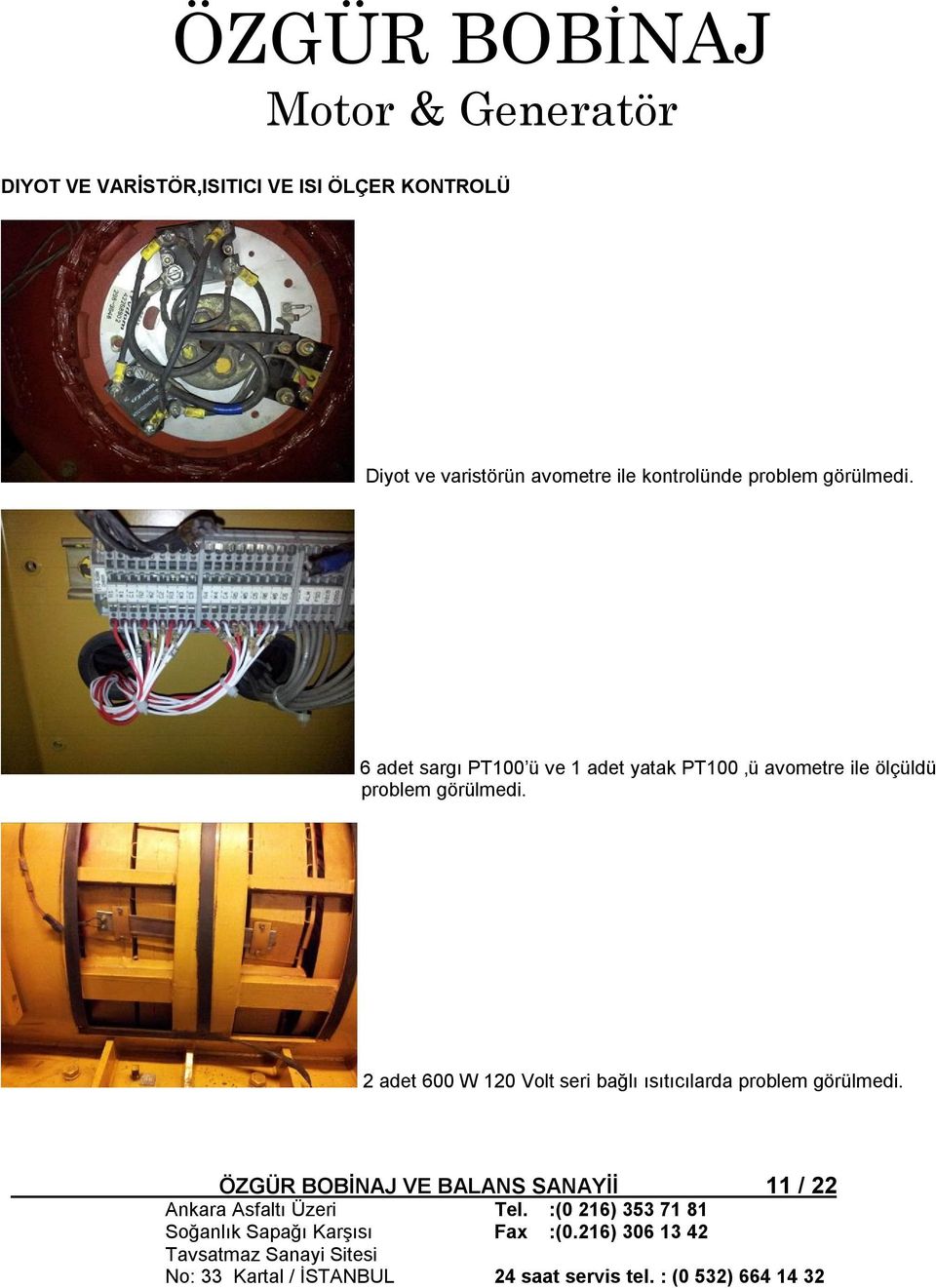 6 adet sargı PT100 ü ve 1 adet yatak PT100 ü avometre ile ölçüldü problem