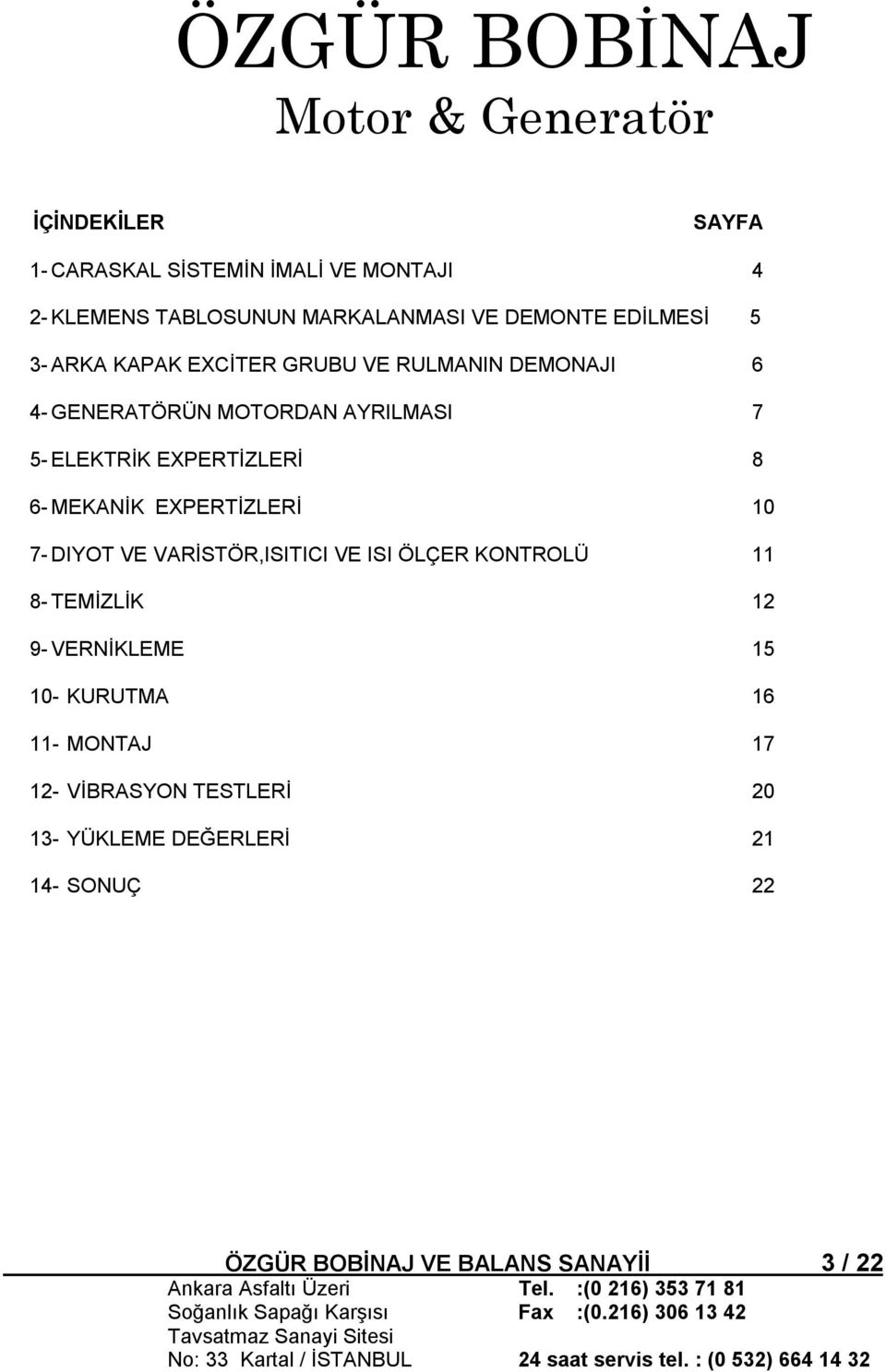 MEKANİK EXPERTİZLERİ 10 7- DIYOT VE VARİSTÖR,ISITICI VE ISI ÖLÇER KONTROLÜ 11 8- TEMİZLİK 12 9- VERNİKLEME 15 10-