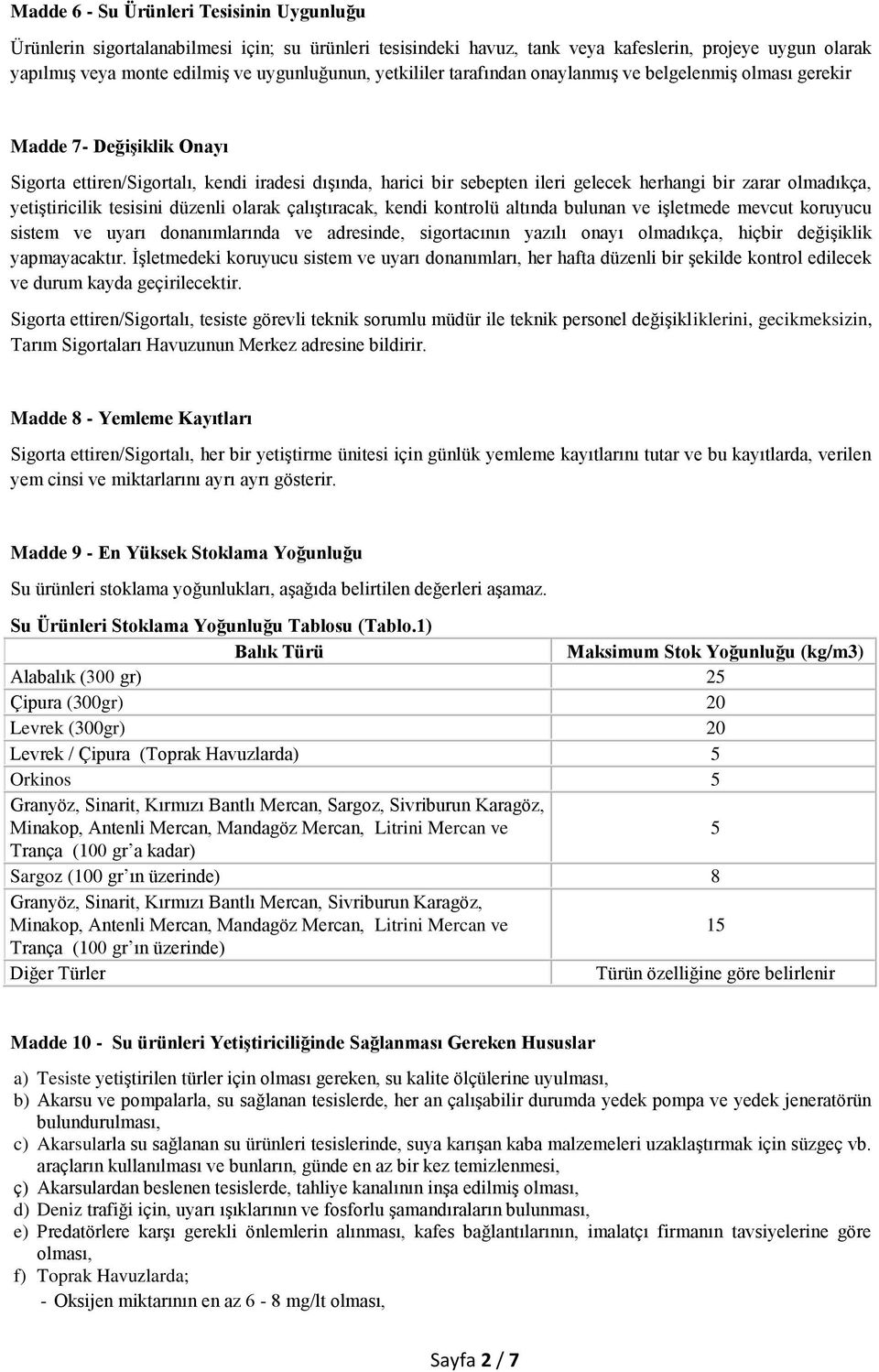 olmadıkça, yetiştiricilik tesisini düzenli olarak çalıştıracak, kendi kontrolü altında bulunan ve işletmede mevcut koruyucu sistem ve uyarı donanımlarında ve adresinde, sigortacının yazılı onayı