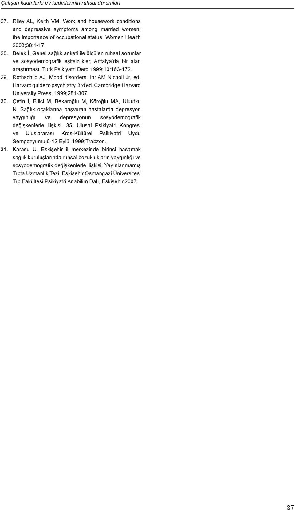 Rothschild AJ. Mood disorders. In: AM Nicholi Jr, ed. Harvard guide to psychiatry. 3rd ed. Cambridge:Harvard University Press, 1999;281-307. 30. Çetin İ, Bilici M, Bekaroğlu M, Köroğlu MA, Uluutku N.