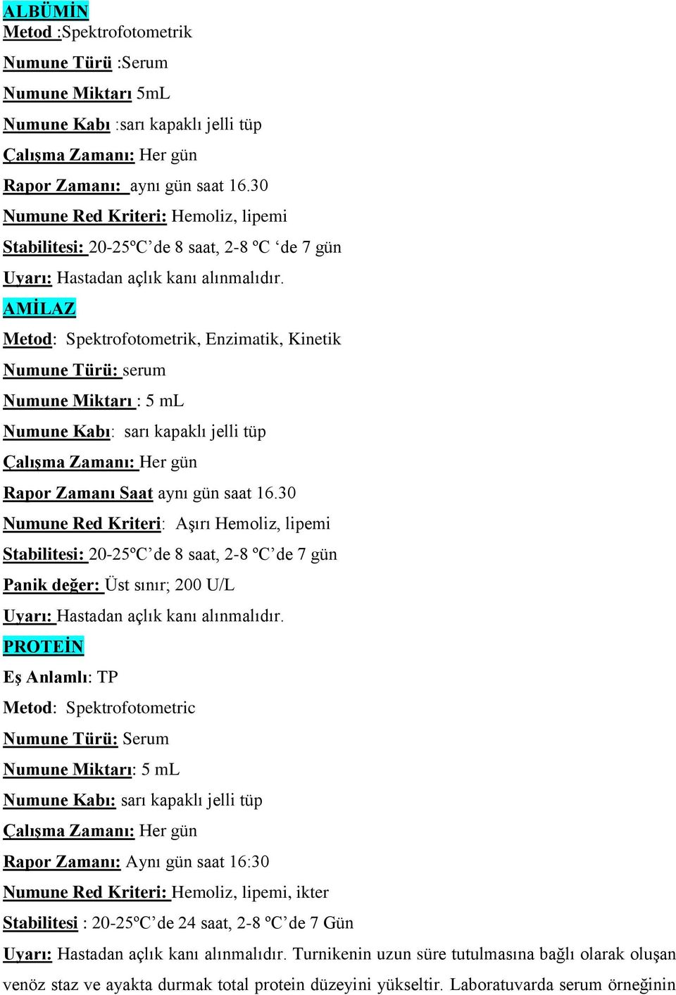 AMĠLAZ Metod: Spektrofotometrik, Enzimatik, Kinetik Numune Türü: serum Numune Miktarı : 5 ml Rapor Zamanı Saat aynı gün saat 16.