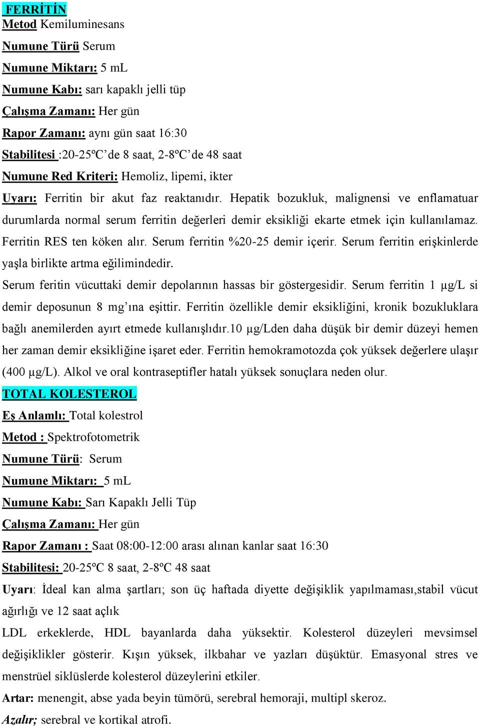 Serum ferritin %20-25 demir içerir. Serum ferritin erişkinlerde yaşla birlikte artma eğilimindedir. Serum feritin vücuttaki demir depolarının hassas bir göstergesidir.