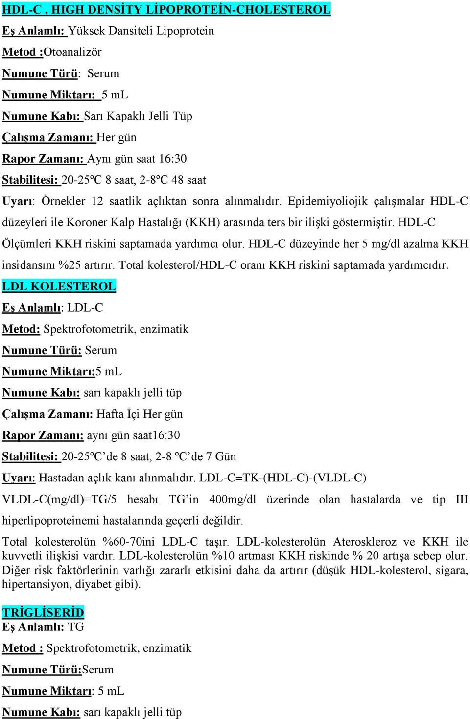 HDL-C Ölçümleri KKH riskini saptamada yardımcı olur. HDL-C düzeyinde her 5 mg/dl azalma KKH insidansını %25 artırır. Total kolesterol/hdl-c oranı KKH riskini saptamada yardımcıdır.