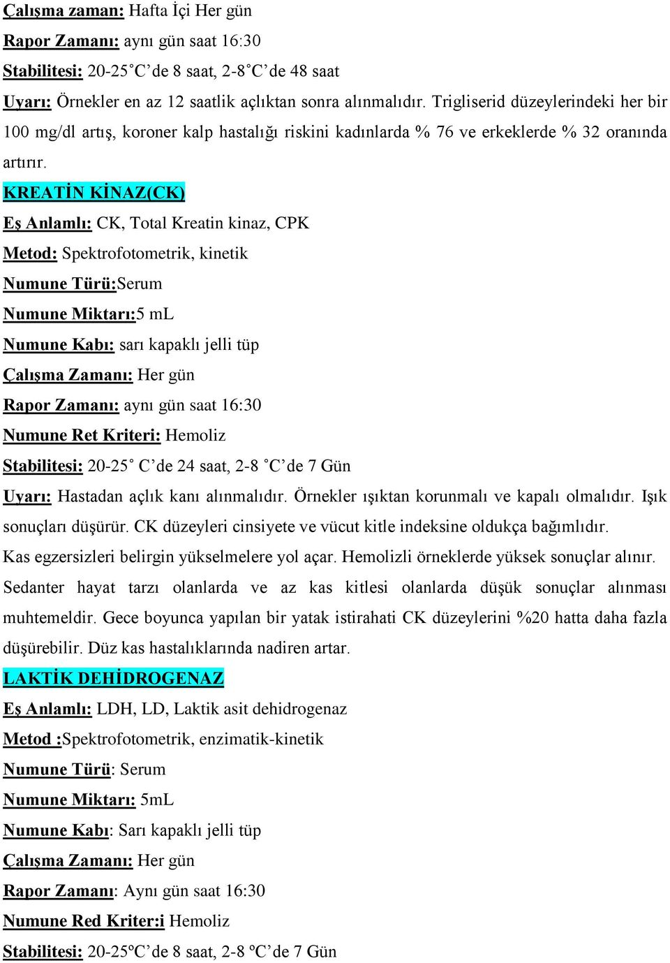 KREATĠN KĠNAZ(CK) EĢ Anlamlı: CK, Total Kreatin kinaz, CPK Metod: Spektrofotometrik, kinetik Numune Türü:Serum Numune Miktarı:5 ml Rapor Zamanı: aynı gün saat 16:30 Numune Ret Kriteri: Hemoliz