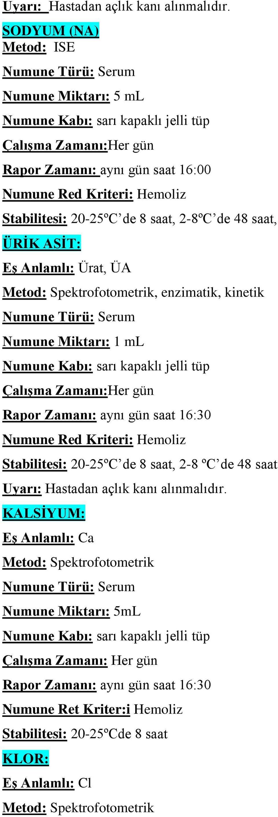 EĢ Anlamlı: Ürat, ÜA Metod: Spektrofotometrik, enzimatik, kinetik Numune Miktarı: 1 ml ÇalıĢma Zamanı:Her gün Rapor Zamanı: aynı gün saat 16:30 Numune Red Kriteri: