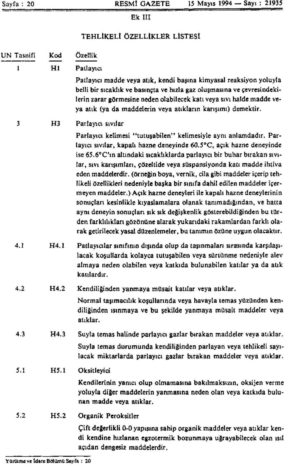 3 H3 Parlayıcı sıvılar Parlayıcı kelimesi "tutuşabilen" kelimesiyle aynı anlamdadır. Parlayıcı sıvılar, kapalı hazne deneyinde 60.5 C, açık hazne deneyinde ise 65.