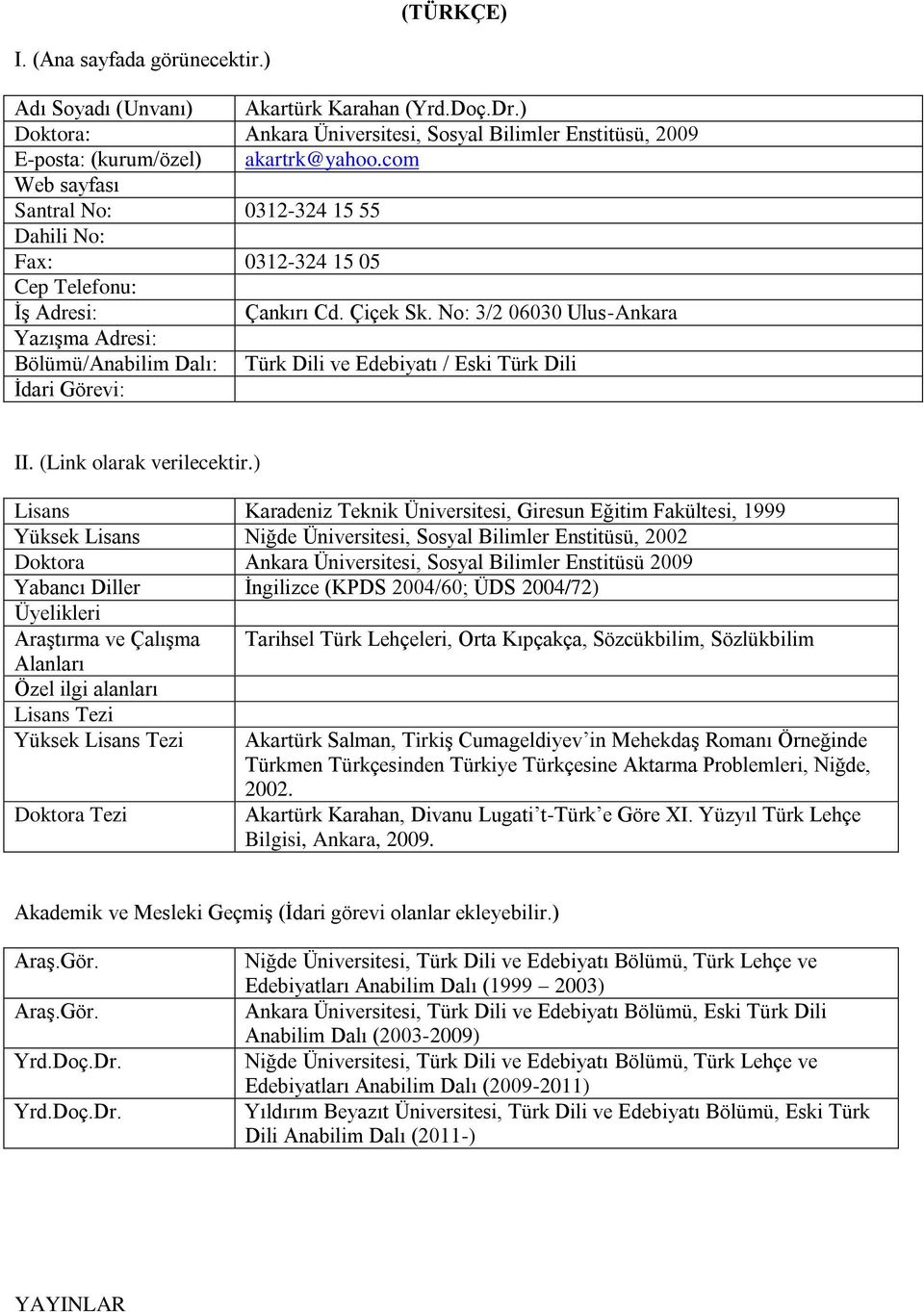 No: 3/2 06030 Ulus-Ankara Yazışma Adresi: Bölümü/Anabilim Dalı: Türk Dili ve Edebiyatı / Eski Türk Dili İdari Görevi: II. (Link olarak verilecektir.