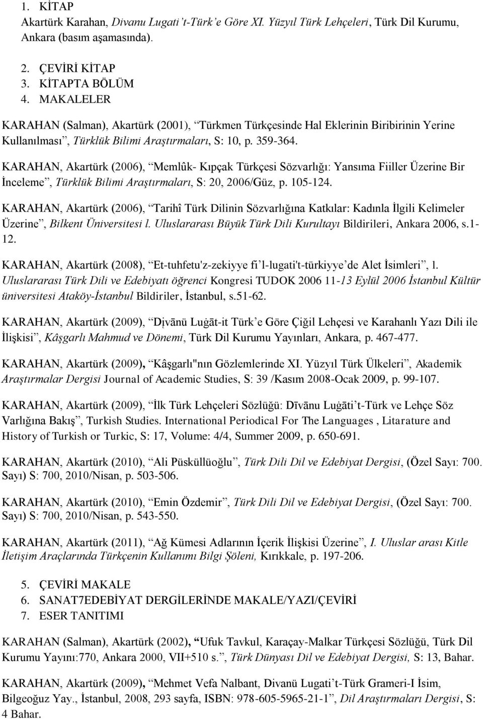 KARAHAN, Akartürk (2006), Memlûk- Kıpçak Türkçesi Sözvarlığı: Yansıma Fiiller Üzerine Bir İnceleme, Türklük Bilimi Araştırmaları, S: 20, 2006/Güz, p. 105-124.